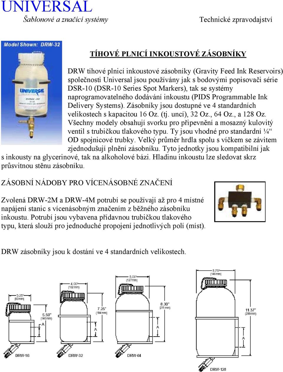 Zásobníky jsou dostupné ve 4 standardních velikostech s kapacitou 16 Oz. (tj. uncí), 32 Oz., 64 Oz., a 128 Oz.