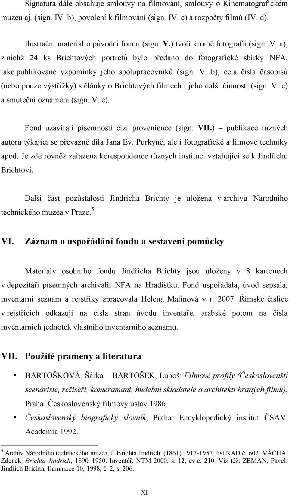 V. b), celá čísla časopisů (nebo pouze výstřižky) s články o Brichtových filmech i jeho další činnosti (sign. V. c) a smuteční oznámení (sign. V. e). Fond uzavírají písemnosti cizí provenience (sign.