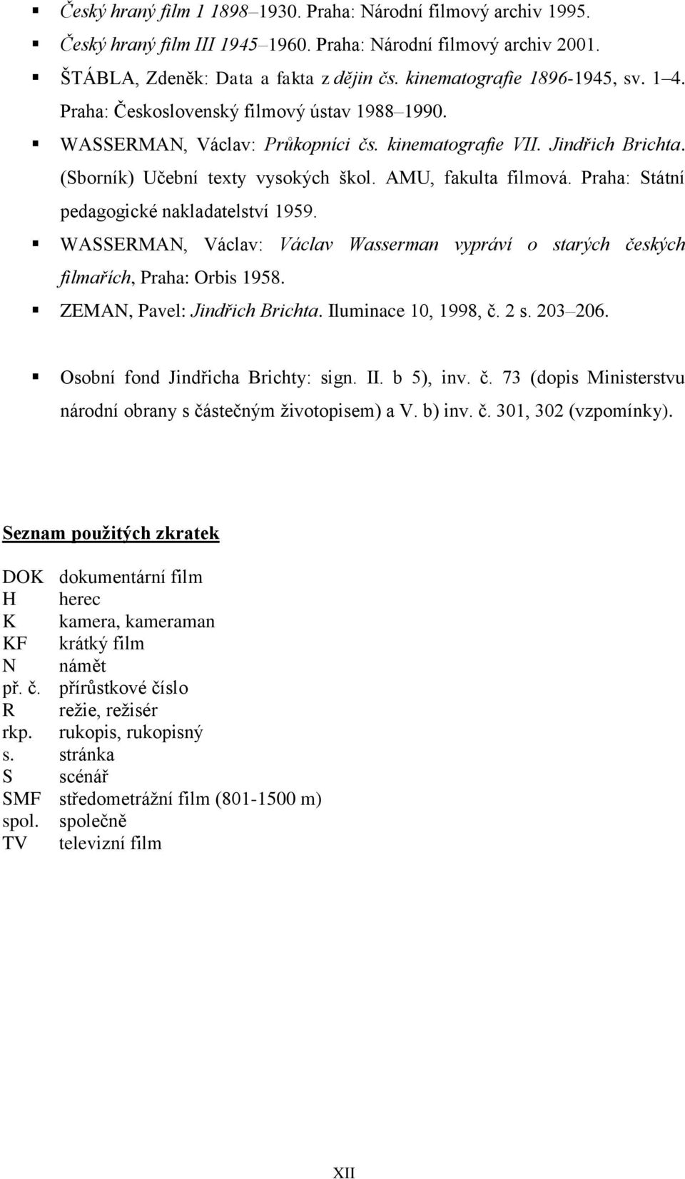 AMU, fakulta filmová. Praha: Státní pedagogické nakladatelství 1959. WASSERMAN, Václav: Václav Wasserman vypráví o starých českých filmařích, Praha: Orbis 1958. ZEMAN, Pavel: Jindřich Brichta.