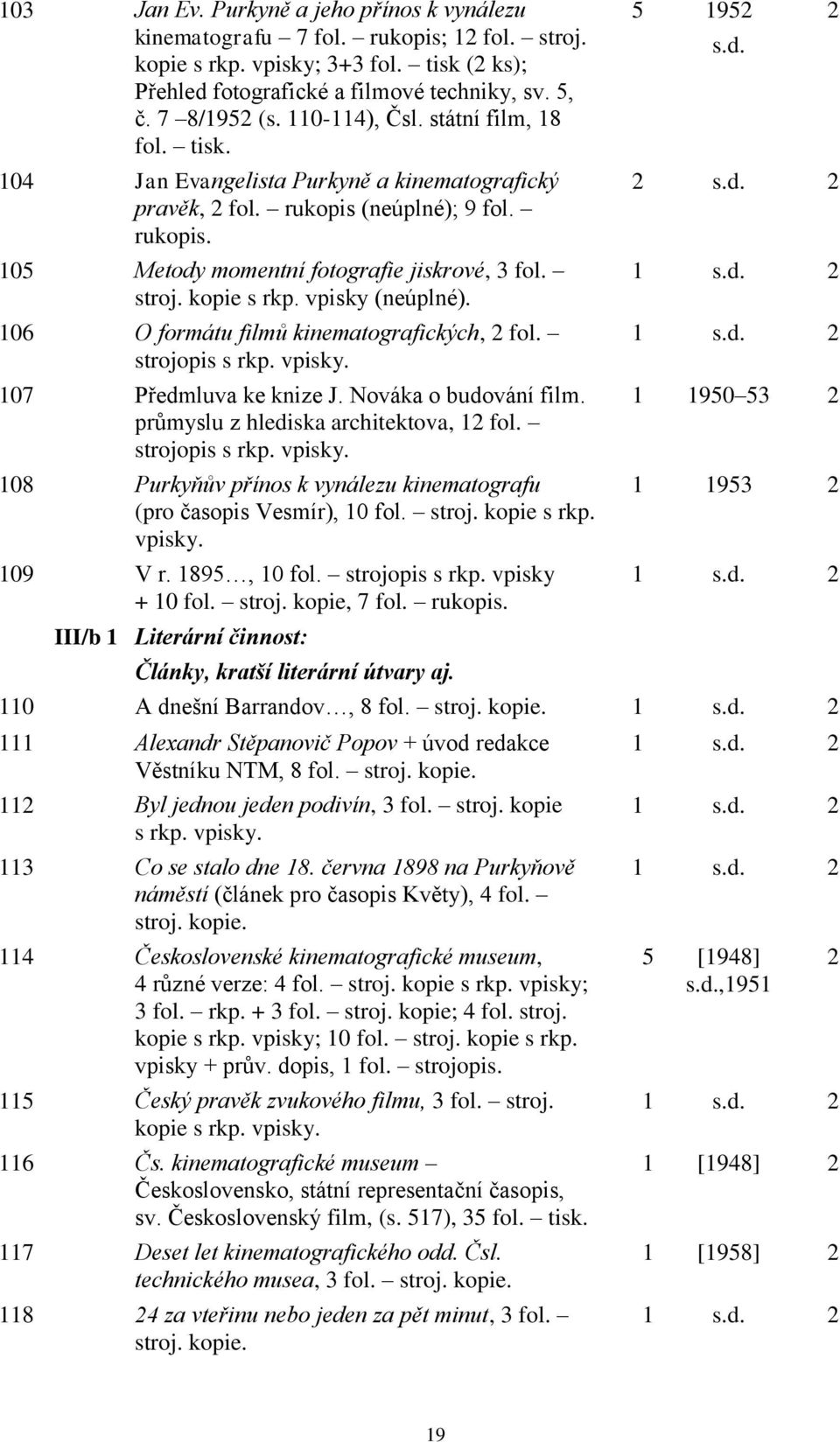 kopie s rkp. vpisky (neúplné). 106 O formátu filmů kinematografických, 2 fol. strojopis s rkp. vpisky. 107 Předmluva ke knize J. Nováka o budování film. průmyslu z hlediska architektova, 12 fol.