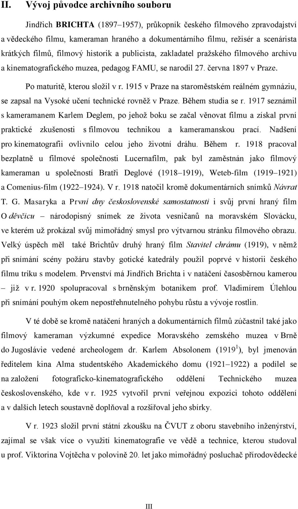 1915 v Praze na staroměstském reálném gymnáziu, se zapsal na Vysoké učení technické rovněž v Praze. Během studia se r.