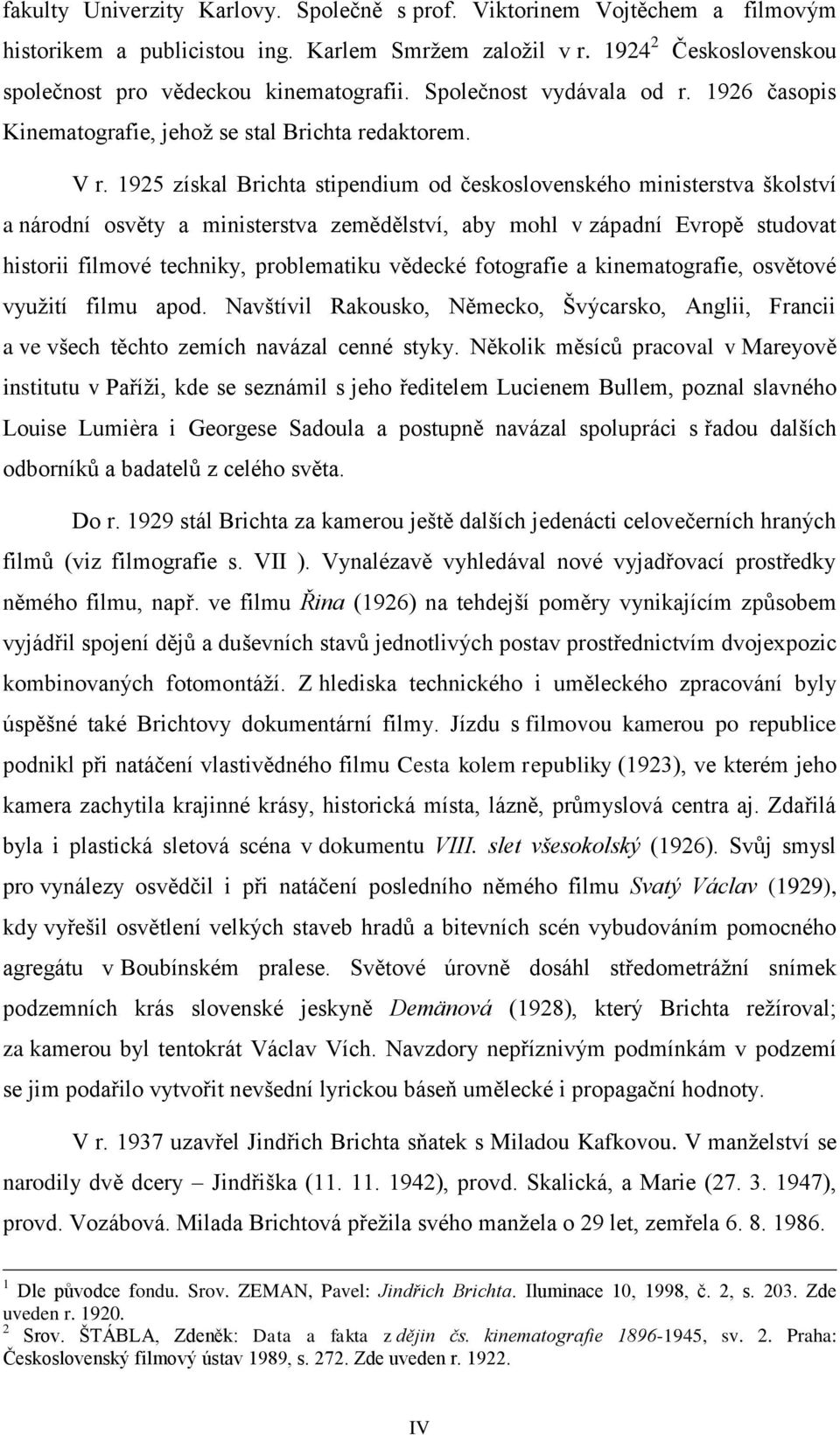 1925 získal Brichta stipendium od československého ministerstva školství a národní osvěty a ministerstva zemědělství, aby mohl v západní Evropě studovat historii filmové techniky, problematiku