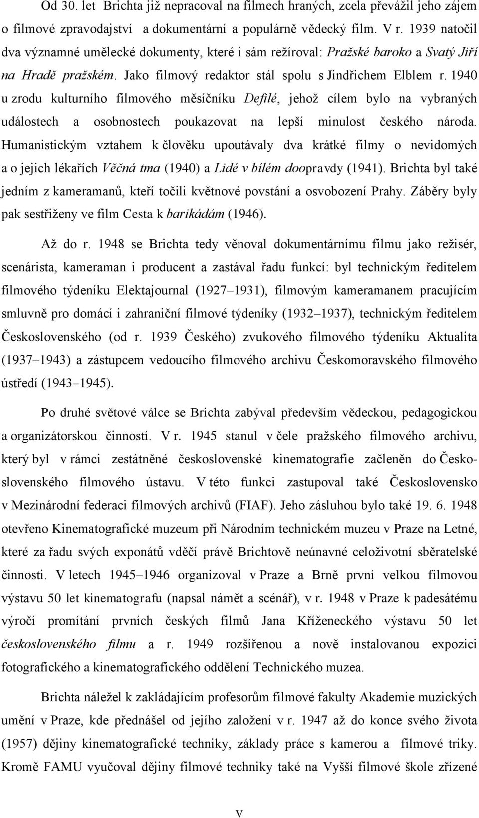 1940 u zrodu kulturního filmového měsíčníku Defilé, jehož cílem bylo na vybraných událostech a osobnostech poukazovat na lepší minulost českého národa.