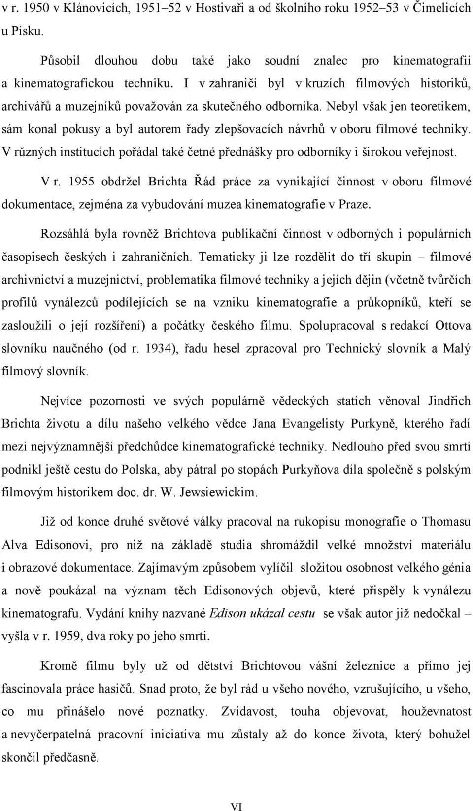 Nebyl však jen teoretikem, sám konal pokusy a byl autorem řady zlepšovacích návrhů v oboru filmové techniky. V rů