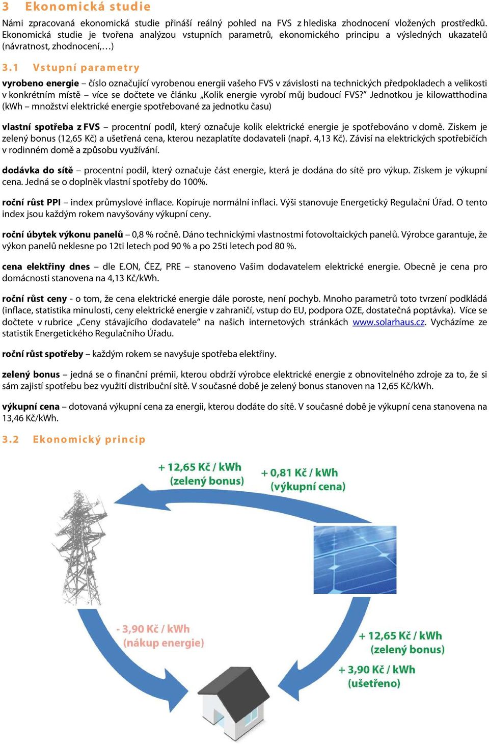 1 Vstupní p arametr y vyrobeno energie číslo označující vyrobenou energii vašeho FVS v závislosti na technických předpokladech a velikosti v konkrétním místě více se dočtete ve článku Kolik energie