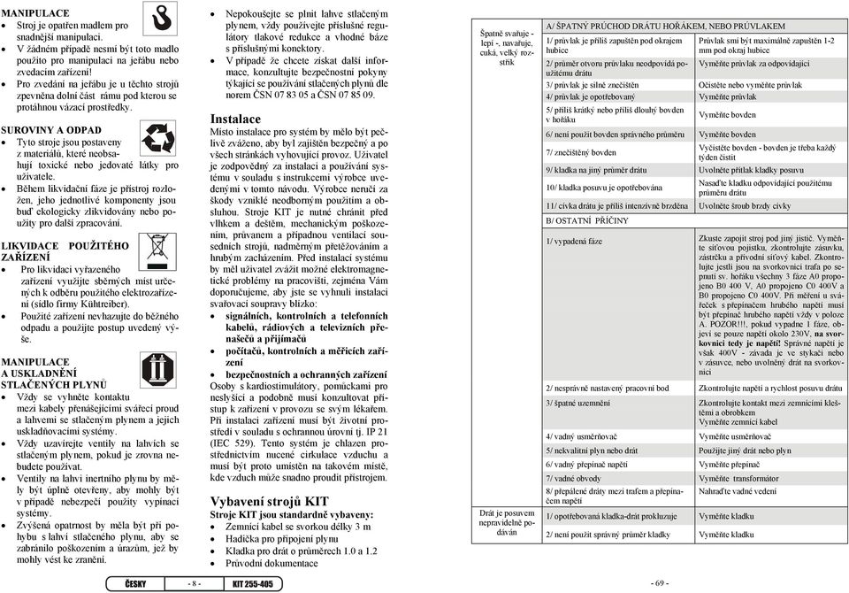 SUROVINY A ODPAD Tyto stroje jsou postaveny z materiálů, které neobsahují toxické nebo jedovaté látky pro uživatele.