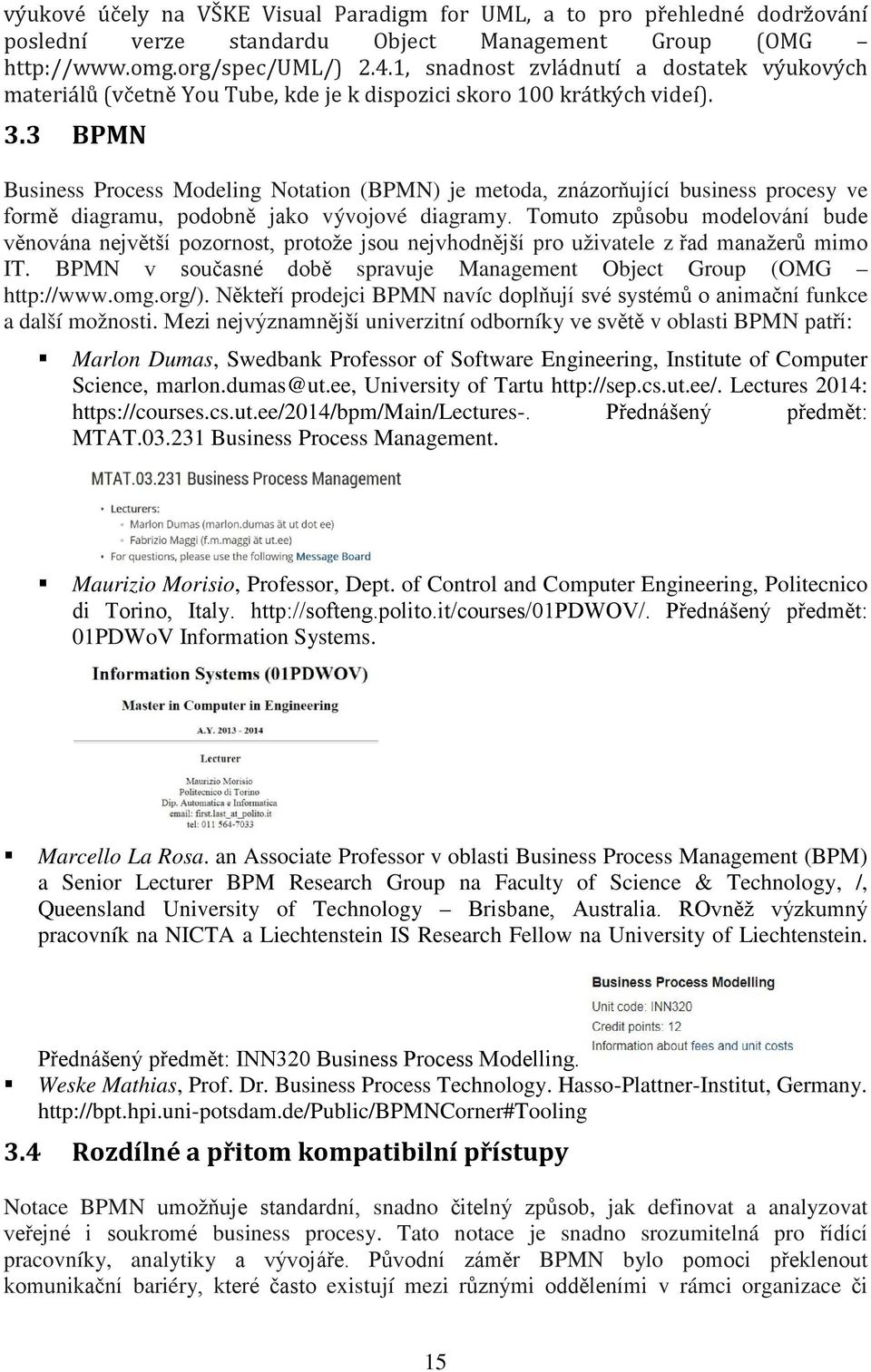 3 BPMN Business Process Modeling Notation (BPMN) je metoda, znázorňující business procesy ve formě diagramu, podobně jako vývojové diagramy.