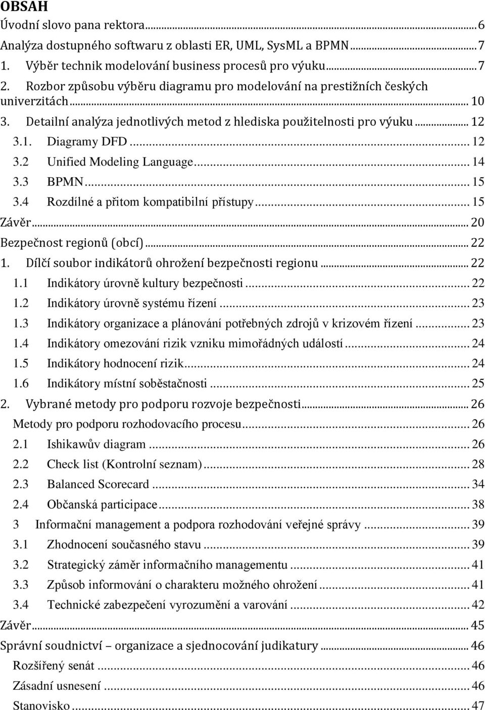 .. 14 3.3 BPMN... 15 3.4 Rozdílné a přitom kompatibilní přístupy... 15 Závěr... 20 Bezpečnost regionů (obcí)... 22 1. Dílčí soubor indikátorů ohrožení bezpečnosti regionu... 22 1.1 Indikátory úrovně kultury bezpečnosti.