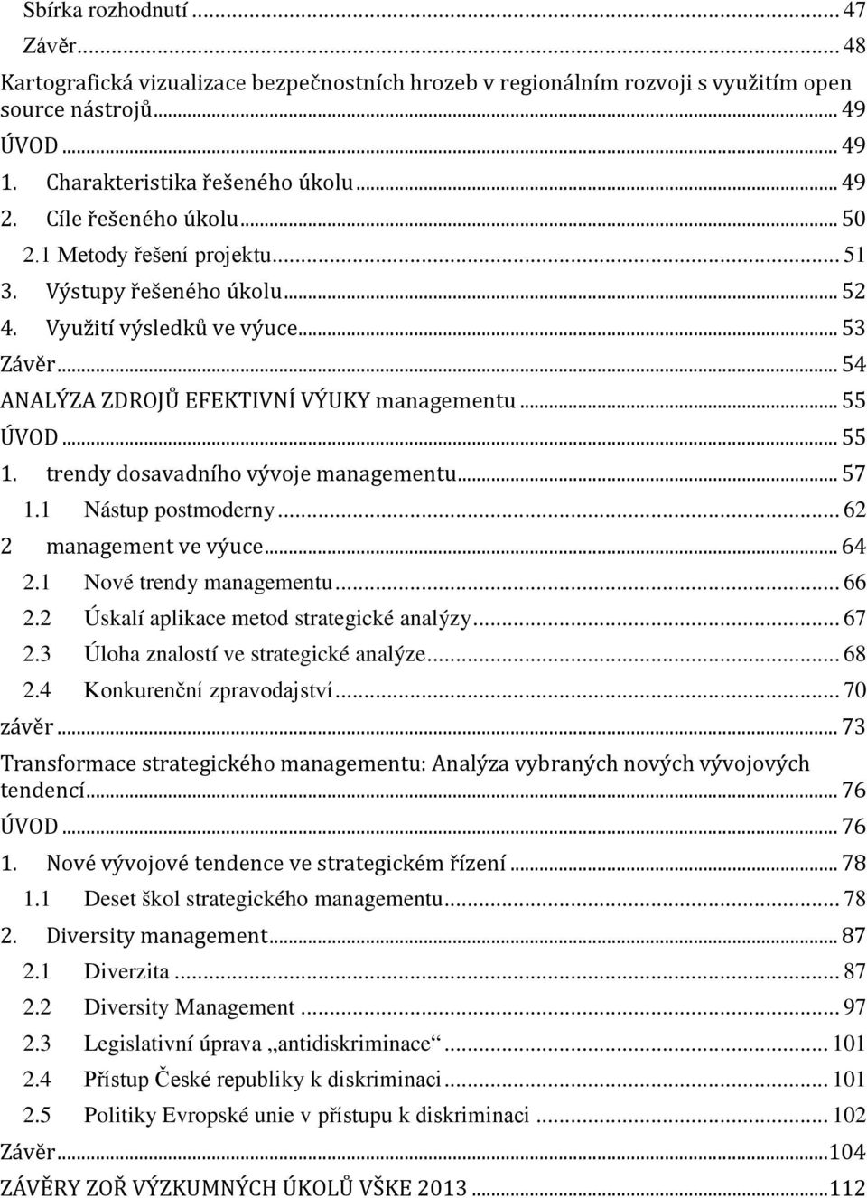 trendy dosavadního vývoje managementu... 57 1.1 Nástup postmoderny... 62 2 management ve výuce... 64 2.1 Nové trendy managementu... 66 2.2 Úskalí aplikace metod strategické analýzy... 67 2.