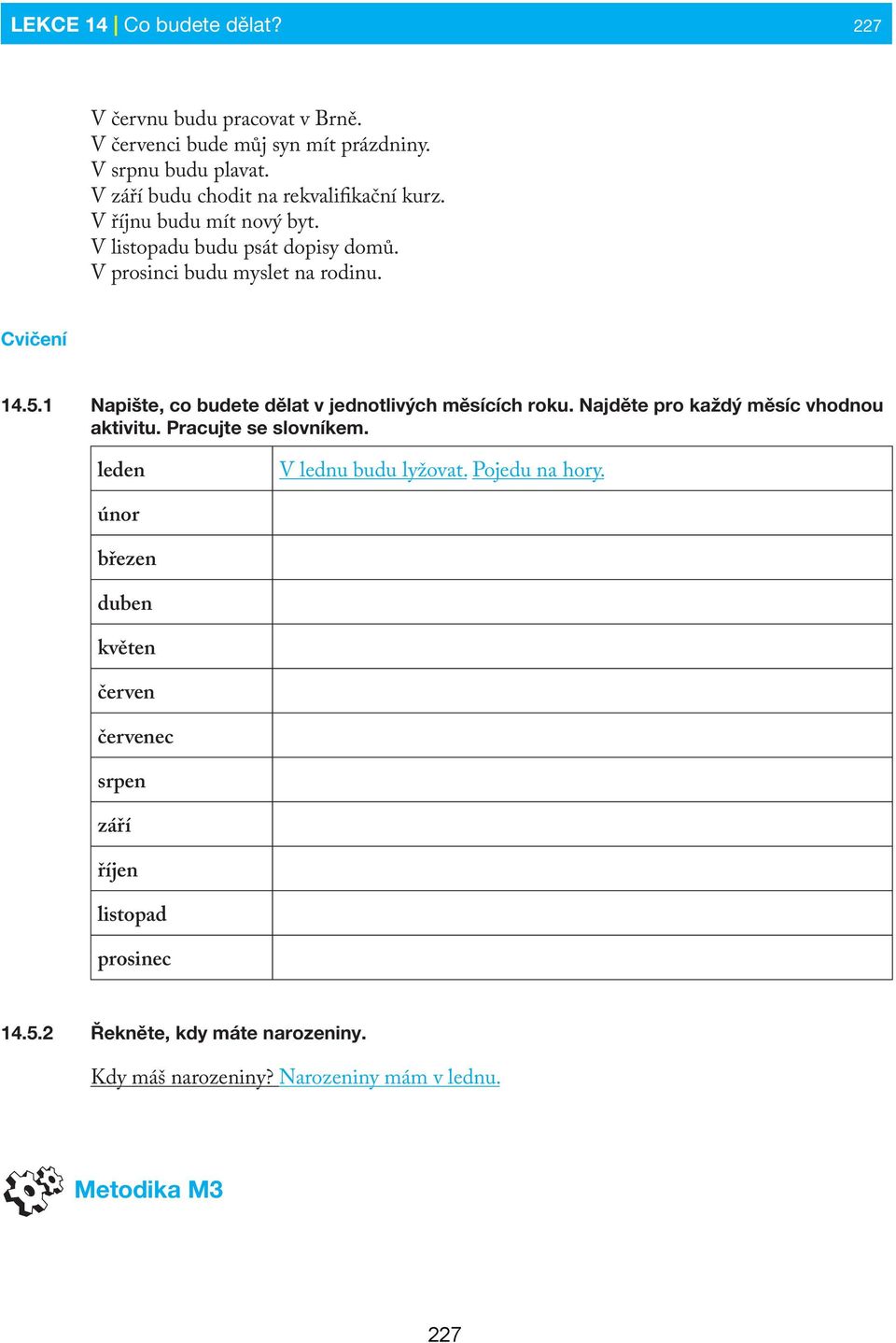 1 Napište, co budete dělat v jednotlivých měsících roku. Najděte pro každý měsíc vhodnou aktivitu. Pracujte se slovníkem. leden V lednu budu lyžovat.