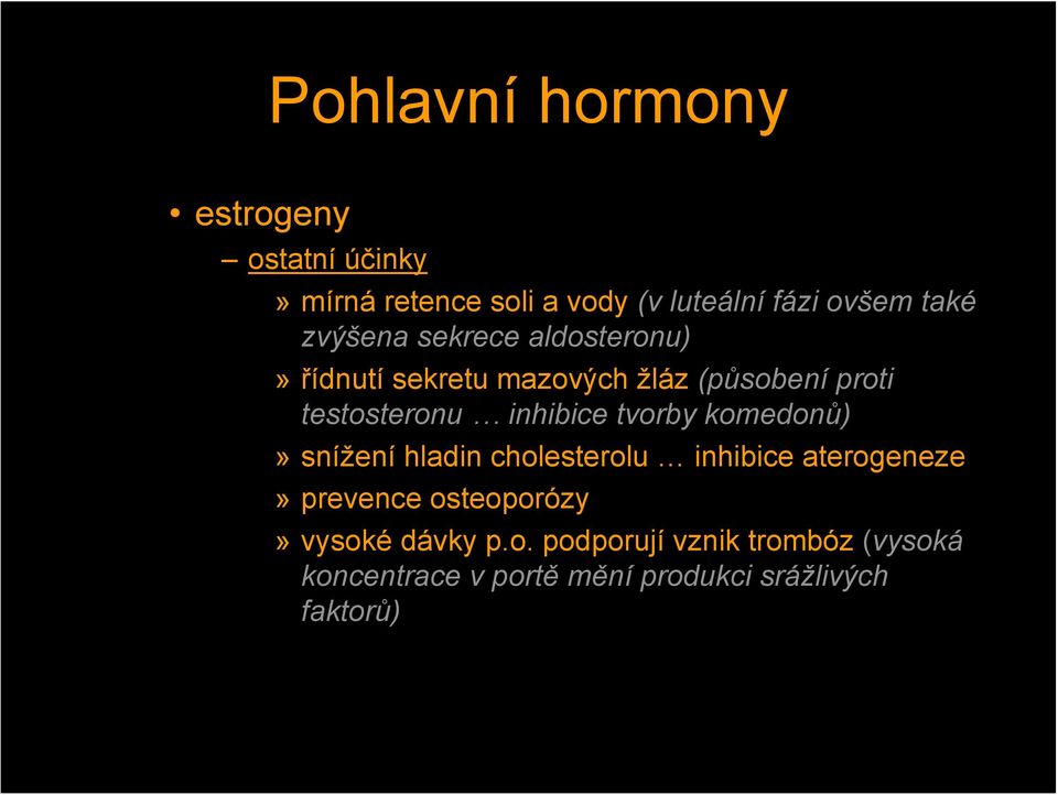 inhibice tvorby komedonů)» snížení hladin cholesterolu inhibice aterogeneze» prevence