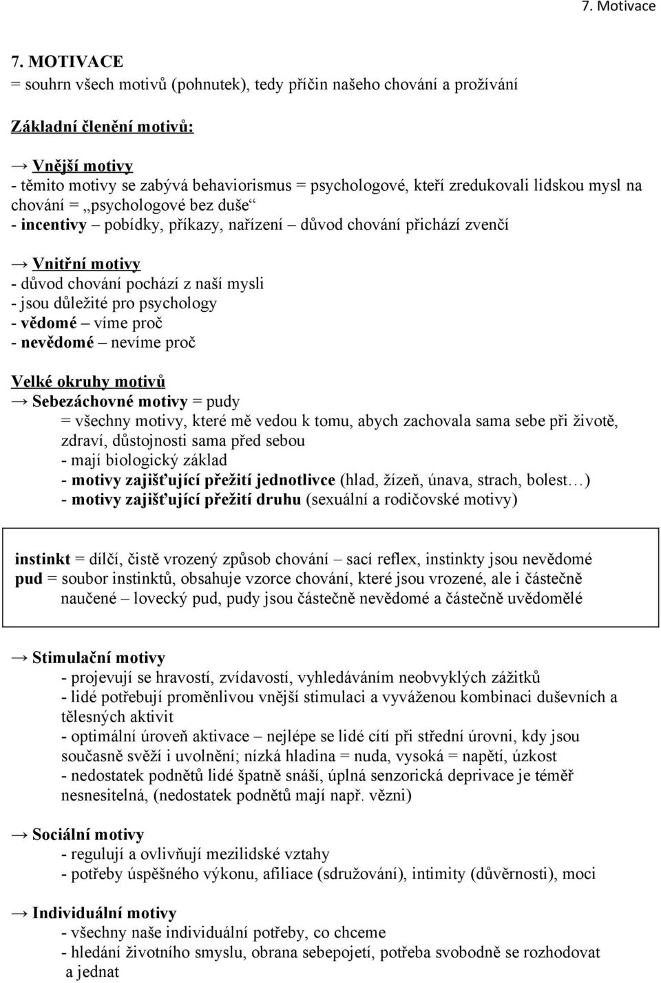 - vědomé víme proč - nevědomé nevíme proč Velké okruhy motivů Sebezáchovné motivy = pudy = všechny motivy, které mě vedou k tomu, abych zachovala sama sebe při životě, zdraví, důstojnosti sama před