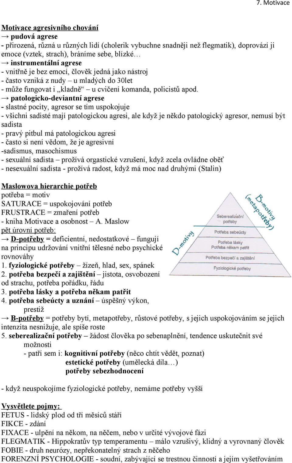 patologicko-deviantní agrese - slastné pocity, agresor se tím uspokojuje - všichni sadisté mají patologickou agresi, ale když je někdo patologický agresor, nemusí být sadista - pravý pitbul má