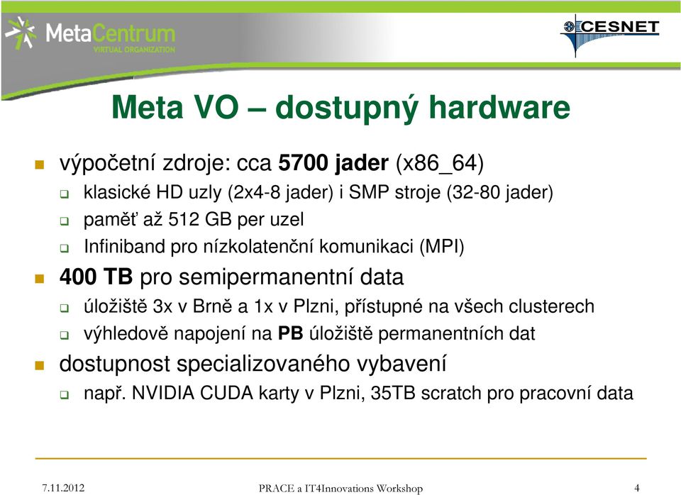 přístupné na všech clusterech výhledově napojení na PB úložiště permanentních dat dostupnost specializovaného vybavení