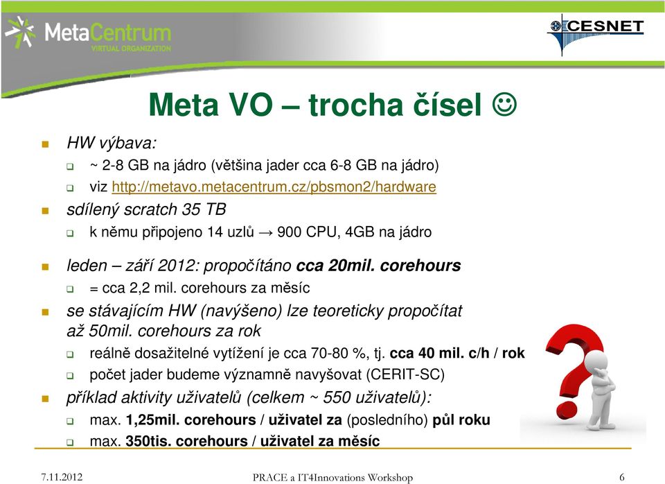 corehours za měsíc se stávajícím HW (navýšeno) lze teoreticky propočítat až 50mil. corehours za rok reálně dosažitelné vytížení je cca 70-80 %, tj. cca 40 mil.