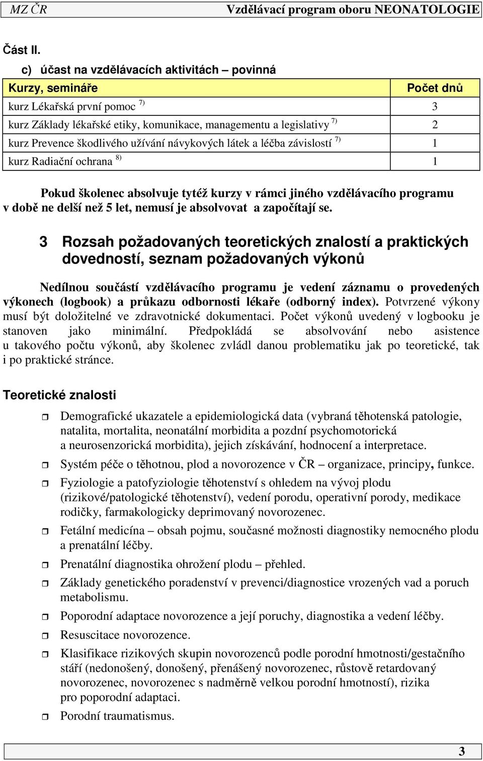 užívání návykových látek a léčba závislostí 7) kurz Radiační ochrana 8) Pokud školenec absolvuje tytéž kurzy v rámci jiného vzdělávacího programu v době ne delší než 5 let, nemusí je absolvovat a