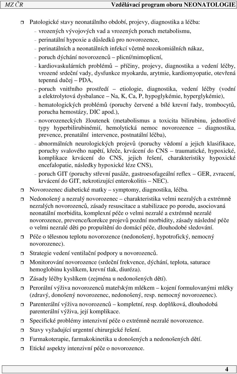 dysfunkce myokardu, arytmie, kardiomyopatie, otevřená tepenná dučej PDA, - poruch vnitřního prostředí etiologie, diagnostika, vedení léčby (vodní a elektrolytová dysbalance Na, K, Ca, P,