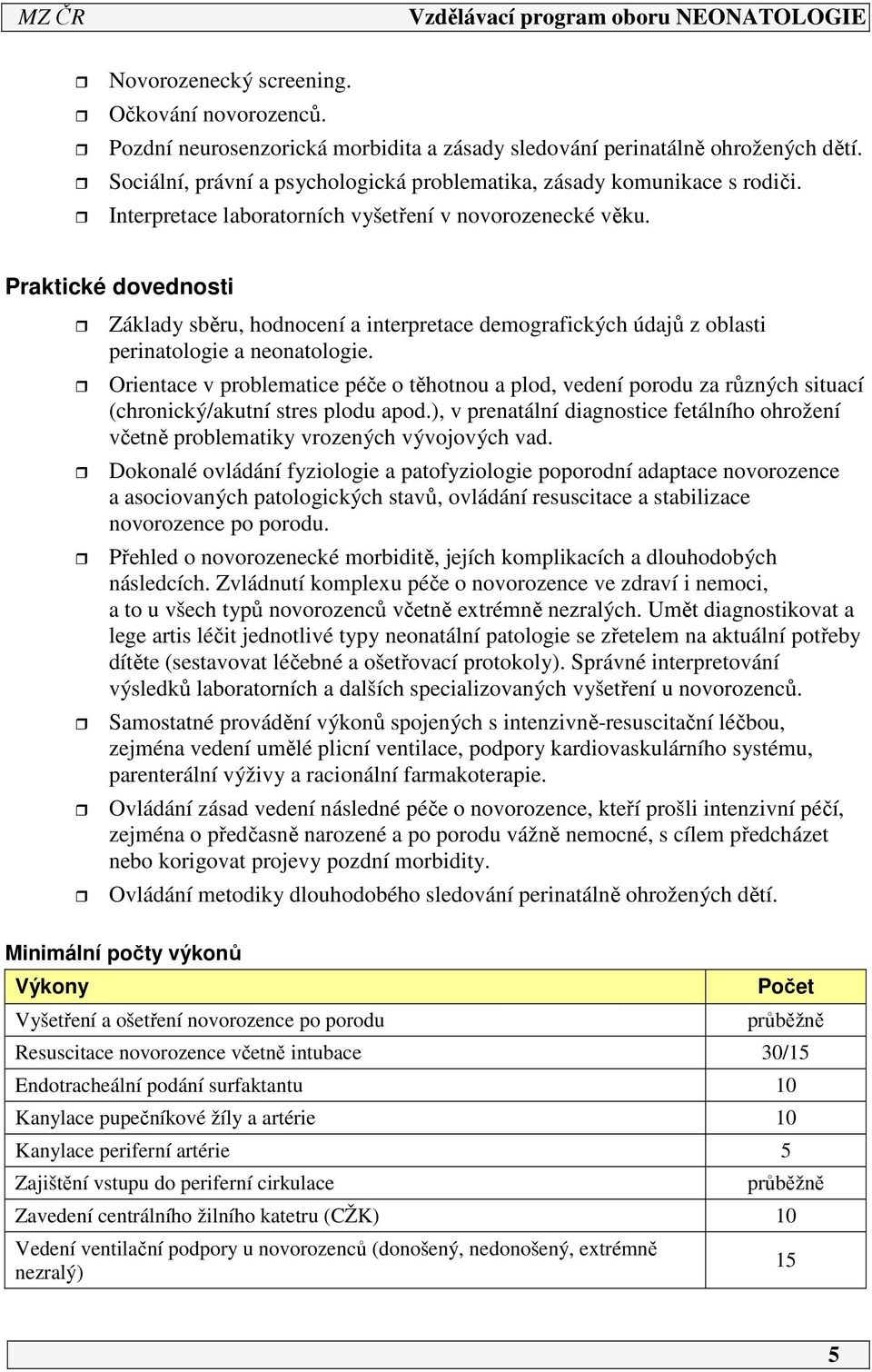 Praktické dovednosti Základy sběru, hodnocení a interpretace demografických údajů z oblasti perinatologie a neonatologie.