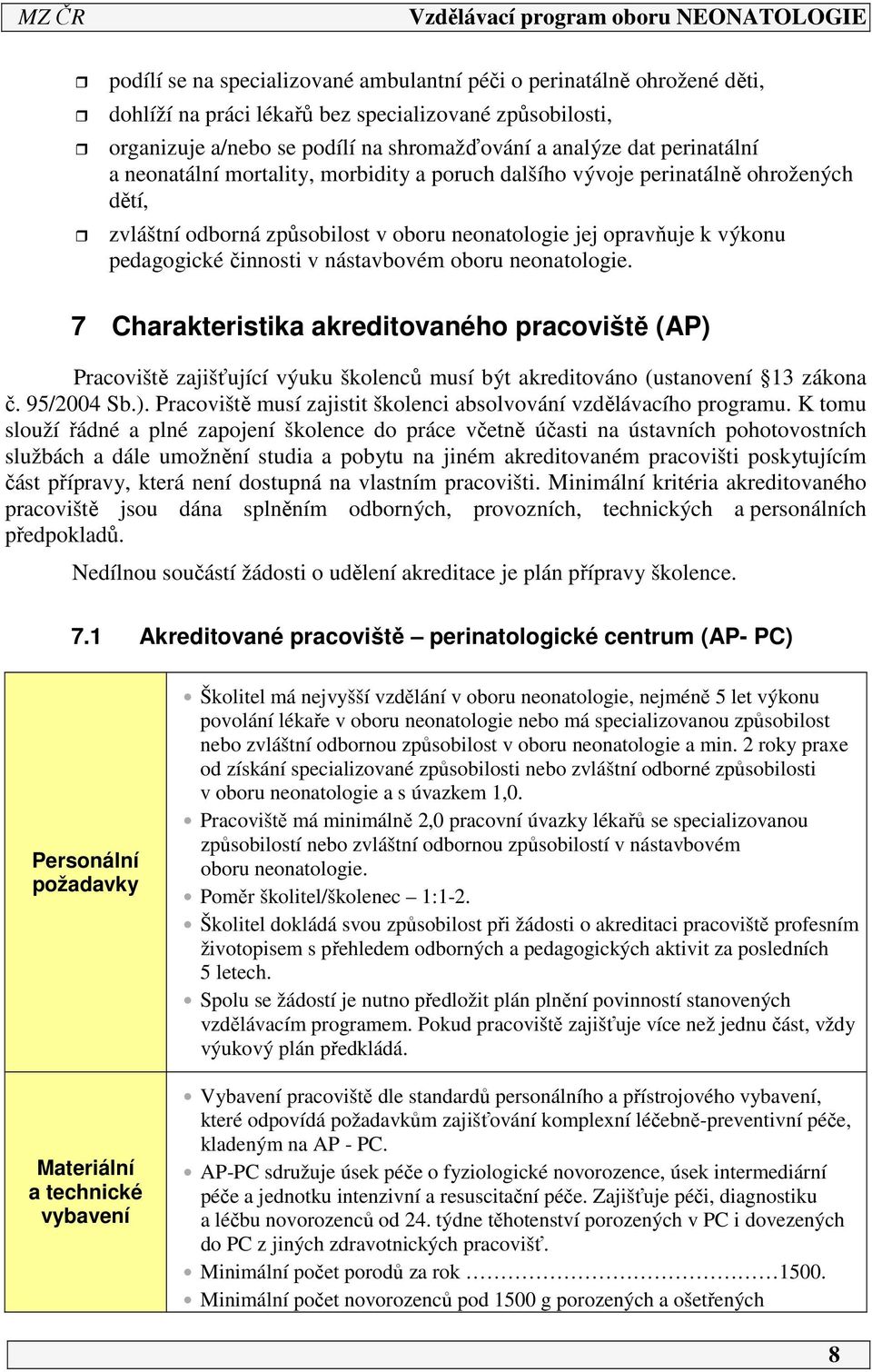 nástavbovém oboru neonatologie. 7 Charakteristika akreditovaného pracoviště (AP) Pracoviště zajišťující výuku školenců musí být akreditováno (ustanovení 3 zákona č. 95/004 Sb.). Pracoviště musí zajistit školenci absolvování vzdělávacího programu.