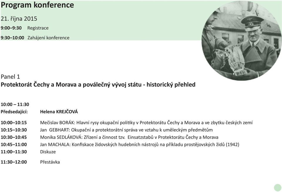 Předsedající: Helena KREJČOVÁ 10:00 10:15 Mečislav BORÁK: Hlavní rysy okupační politiky v Protektorátu Čechy a Morava a ve zbytku českých zemí 10:15 10:30 Jan