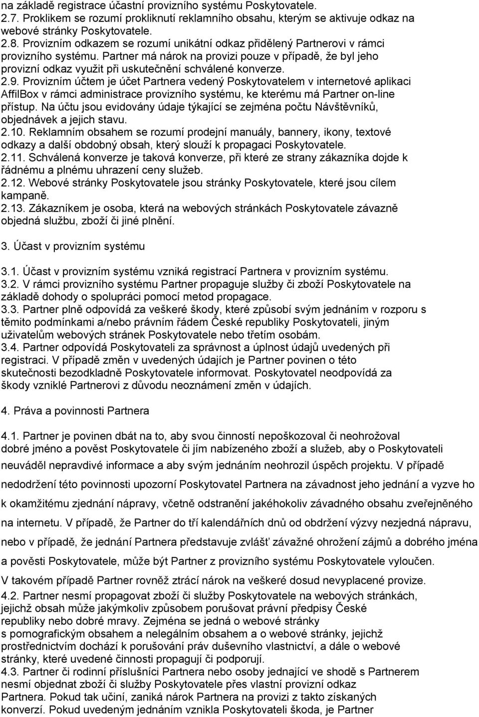 Partner má nárok na provizi pouze v případě, že byl jeho provizní odkaz využit při uskutečnění schválené konverze. 2.9.