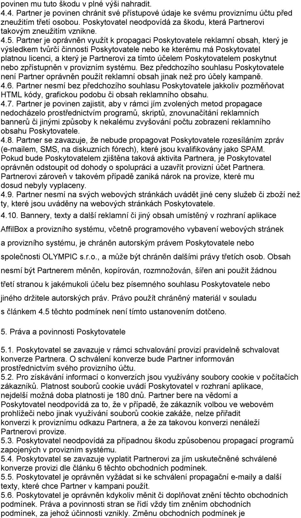 Partner je oprávněn využít k propagaci Poskytovatele reklamní obsah, který je výsledkem tvůrčí činnosti Poskytovatele nebo ke kterému má Poskytovatel platnou licenci, a který je Partnerovi za tímto