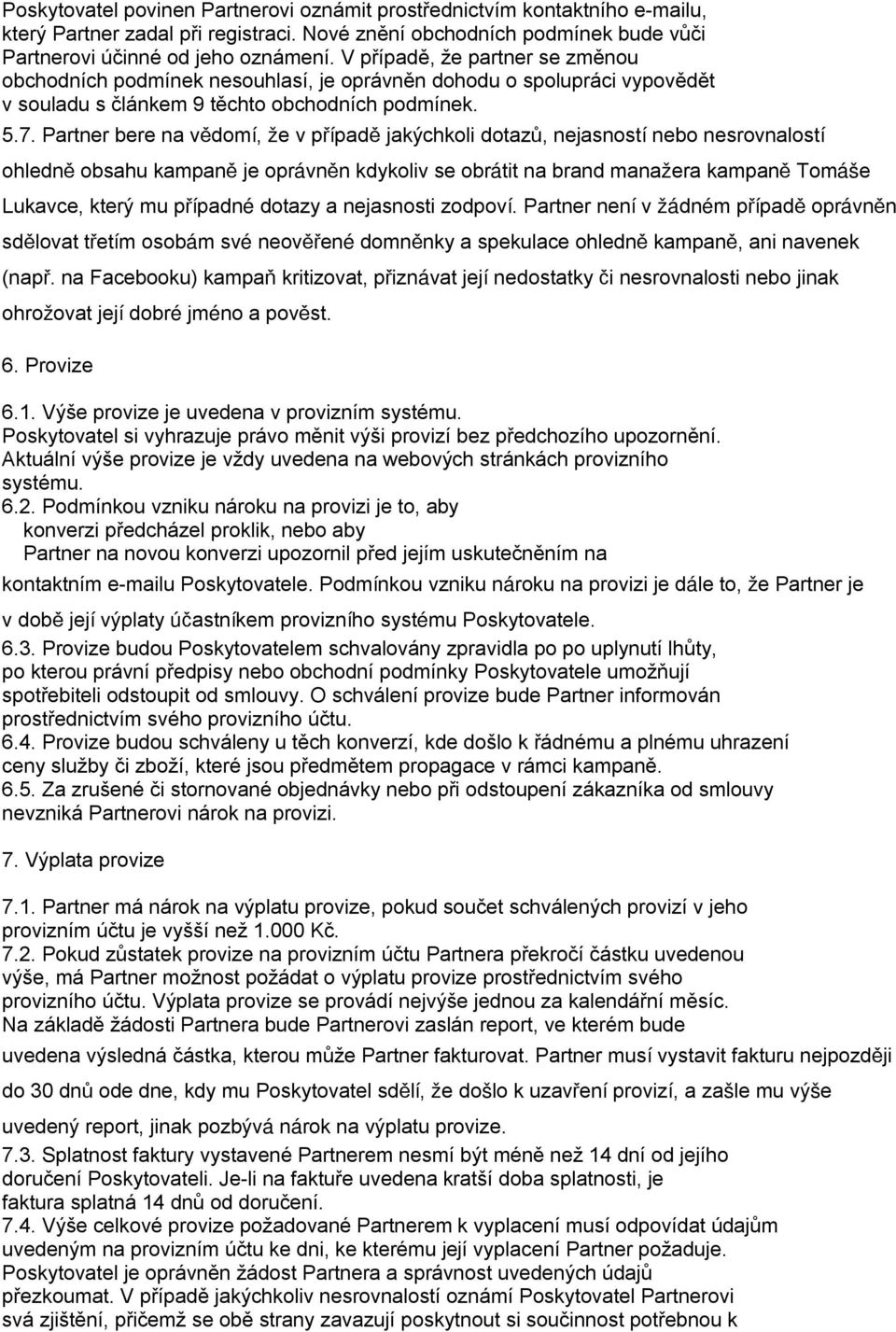 Partner bere na vědomí, že v případě jakýchkoli dotazů, nejasností nebo nesrovnalostí ohledně obsahu kampaně je oprávněn kdykoliv se obrátit na brand manažera kampaně Tomáše Lukavce, který mu