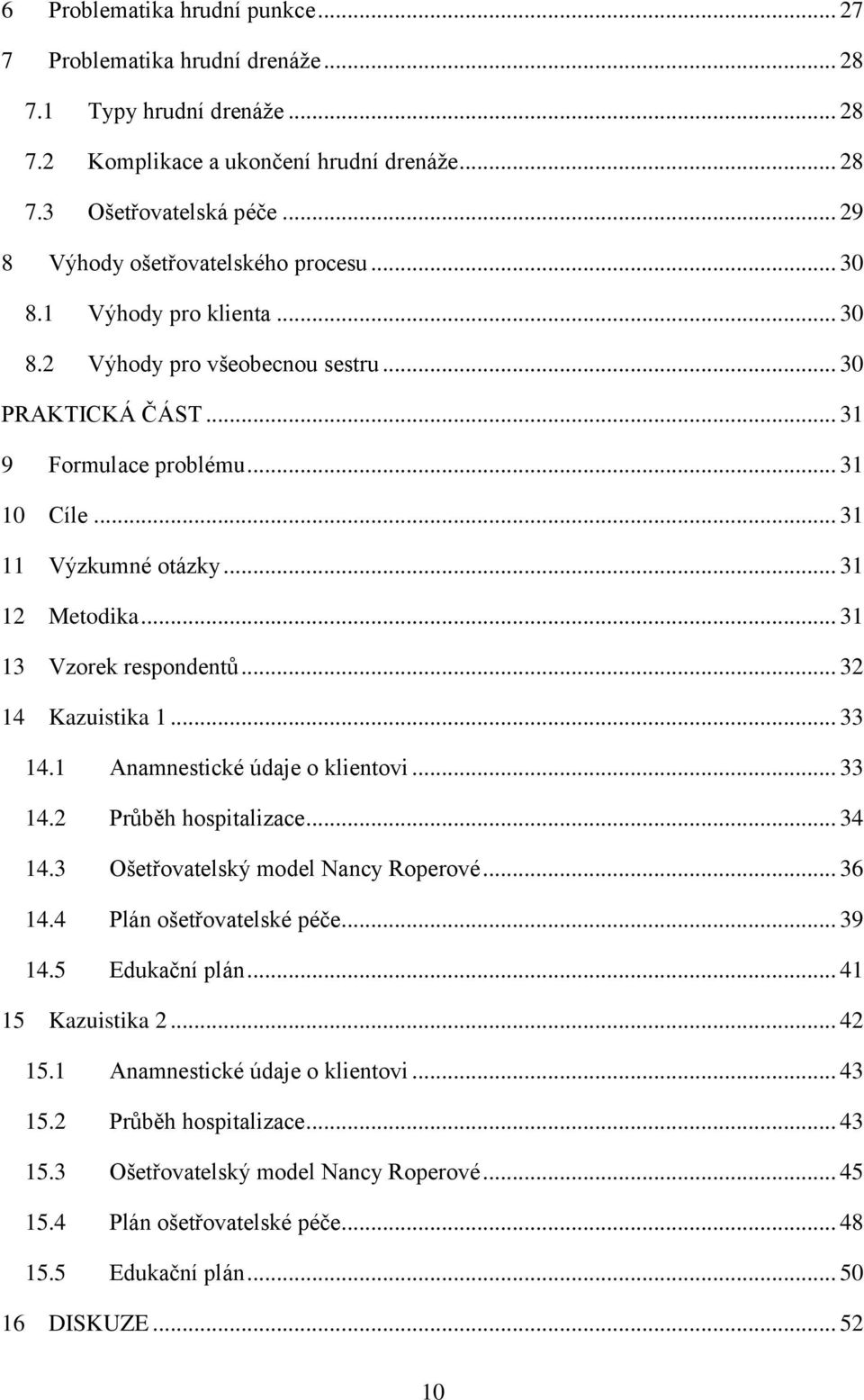 .. 31 12 Metodika... 31 13 Vzorek respondentů... 32 14 Kazuistika 1... 33 14.1 Anamnestické údaje o klientovi... 33 14.2 Průběh hospitalizace... 34 14.3 Ošetřovatelský model Nancy Roperové... 36 14.