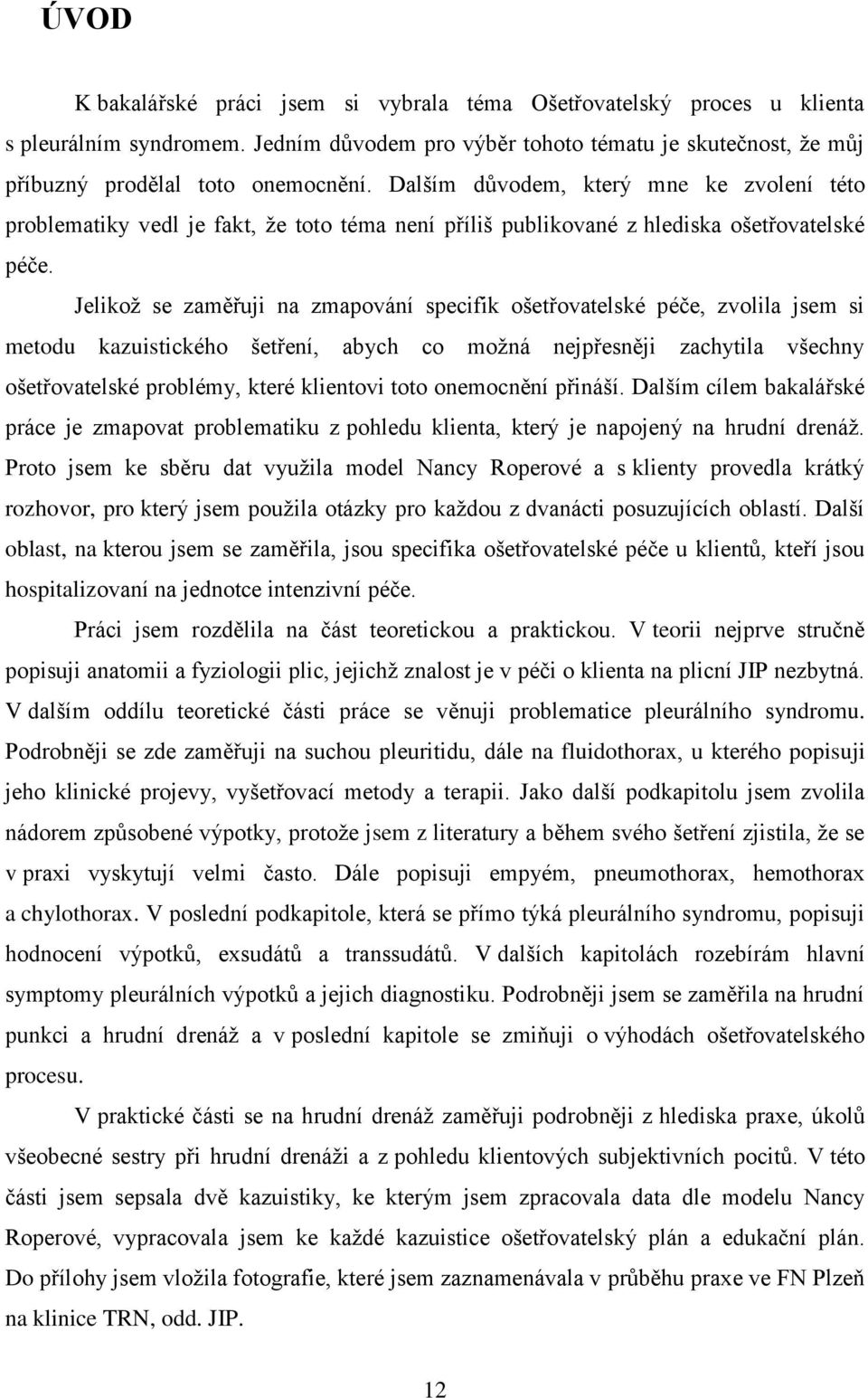 Jelikoţ se zaměřuji na zmapování specifik ošetřovatelské péče, zvolila jsem si metodu kazuistického šetření, abych co moţná nejpřesněji zachytila všechny ošetřovatelské problémy, které klientovi toto