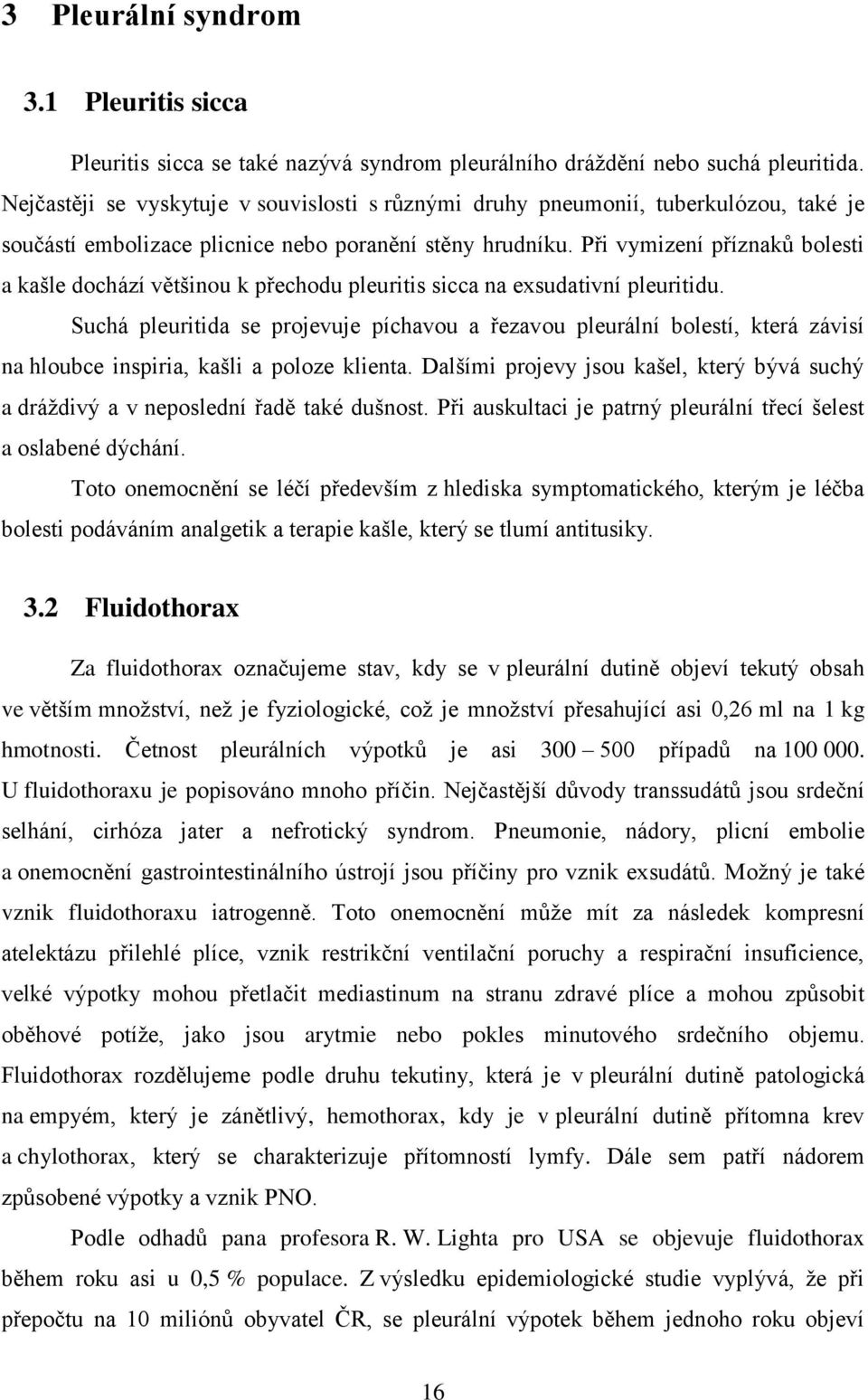 Při vymizení příznaků bolesti a kašle dochází většinou k přechodu pleuritis sicca na exsudativní pleuritidu.