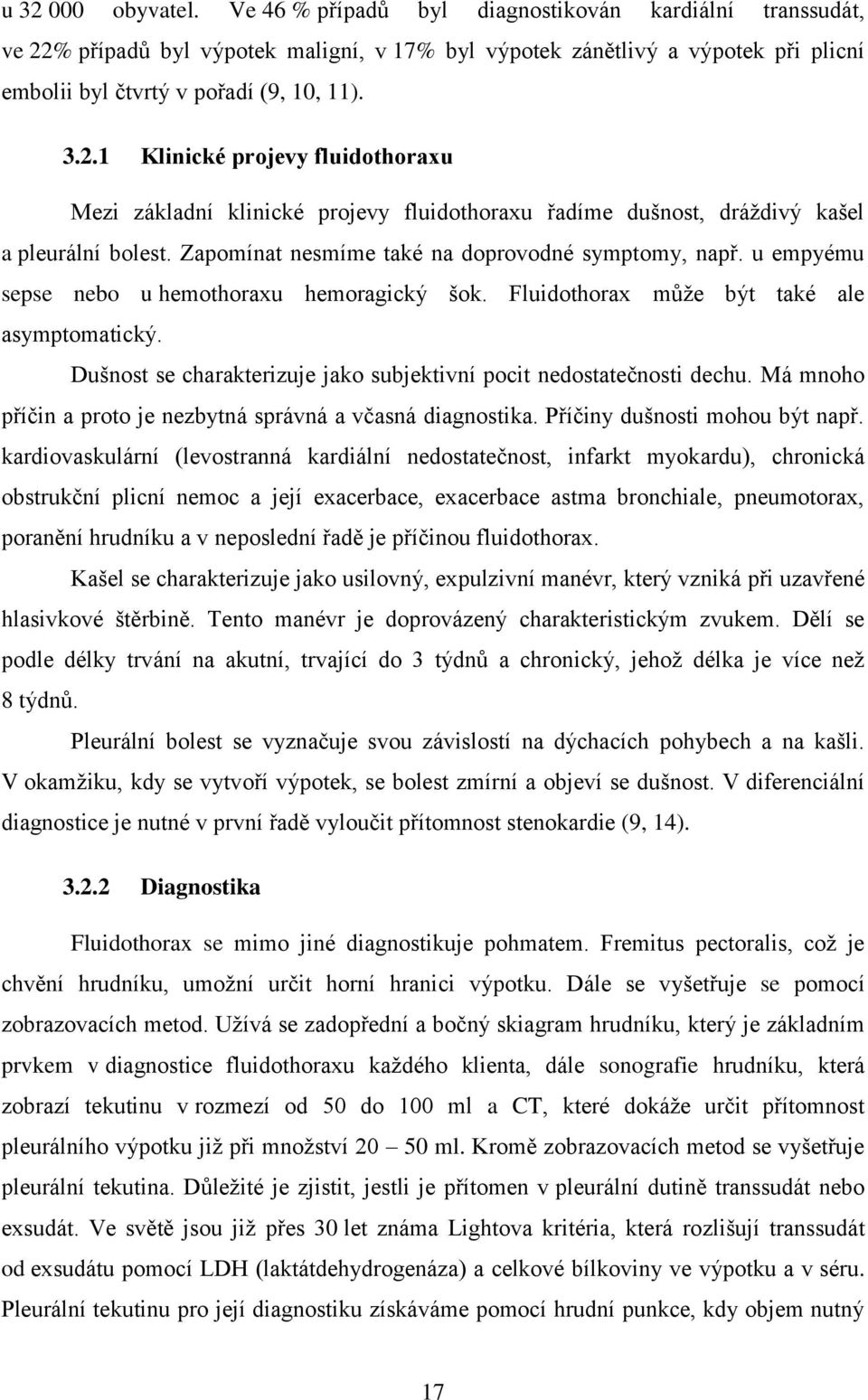 Zapomínat nesmíme také na doprovodné symptomy, např. u empyému sepse nebo u hemothoraxu hemoragický šok. Fluidothorax můţe být také ale asymptomatický.