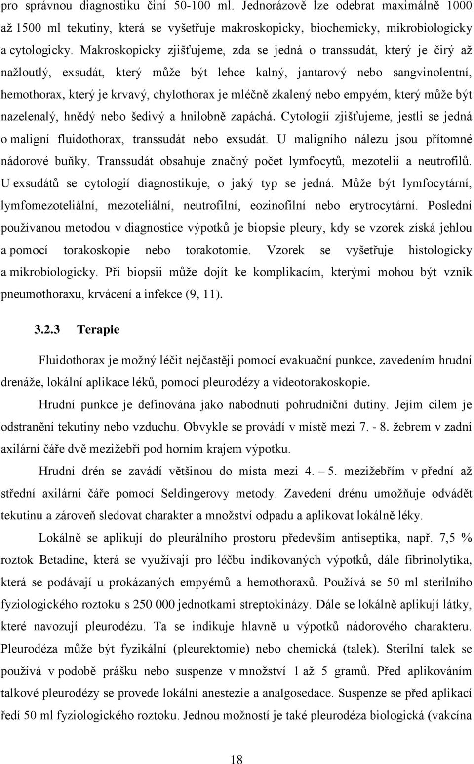 zkalený nebo empyém, který můţe být nazelenalý, hnědý nebo šedivý a hnilobně zapáchá. Cytologií zjišťujeme, jestli se jedná o maligní fluidothorax, transsudát nebo exsudát.