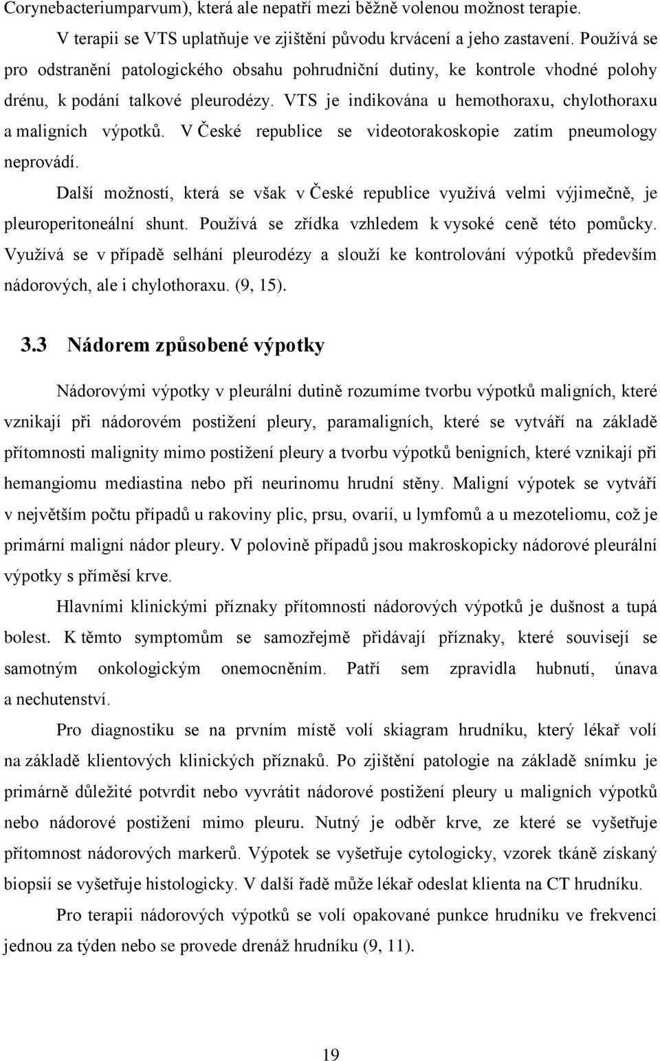 V České republice se videotorakoskopie zatím pneumology neprovádí. Další moţností, která se však v České republice vyuţívá velmi výjimečně, je pleuroperitoneální shunt.