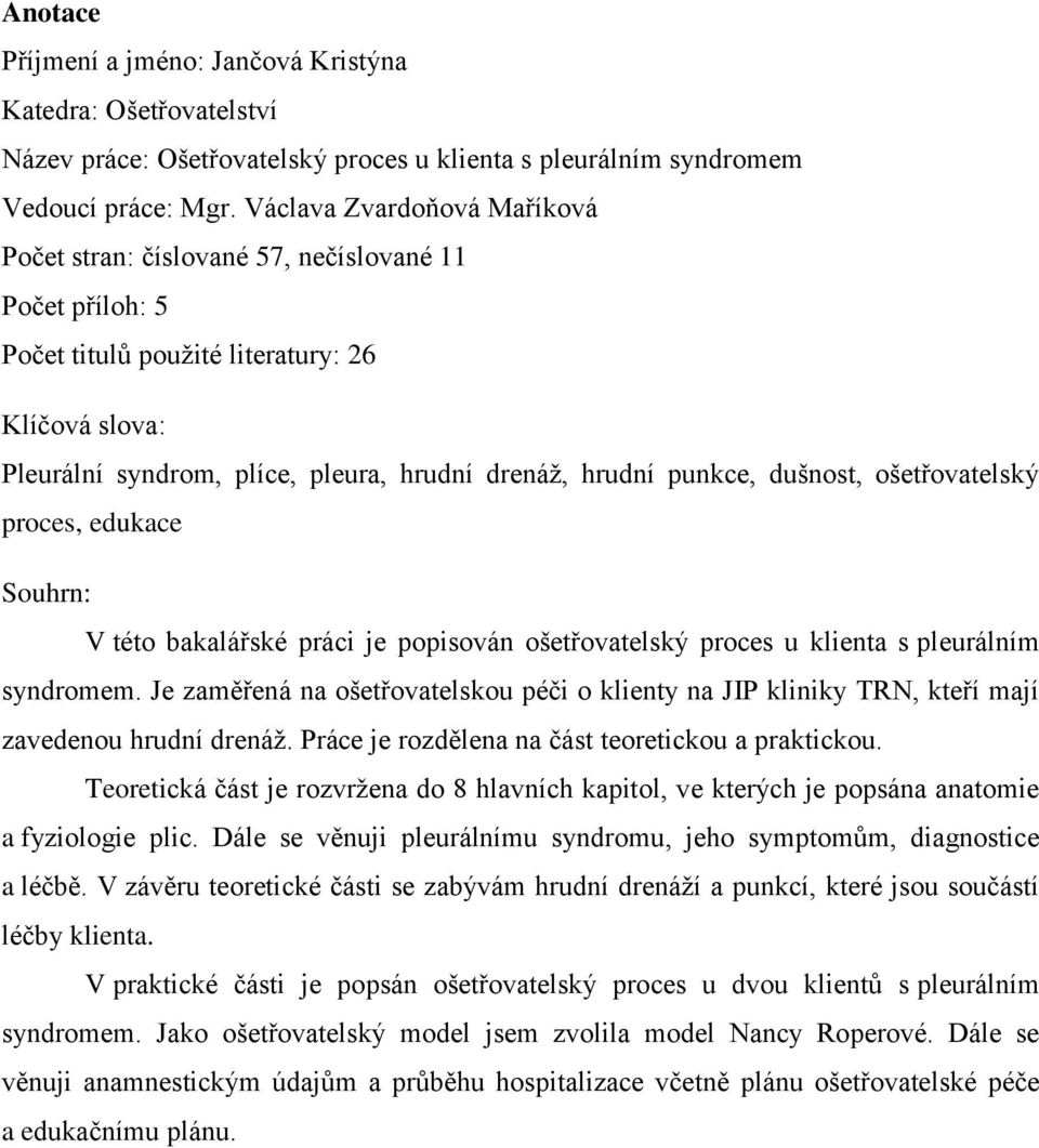 punkce, dušnost, ošetřovatelský proces, edukace Souhrn: V této bakalářské práci je popisován ošetřovatelský proces u klienta s pleurálním syndromem.