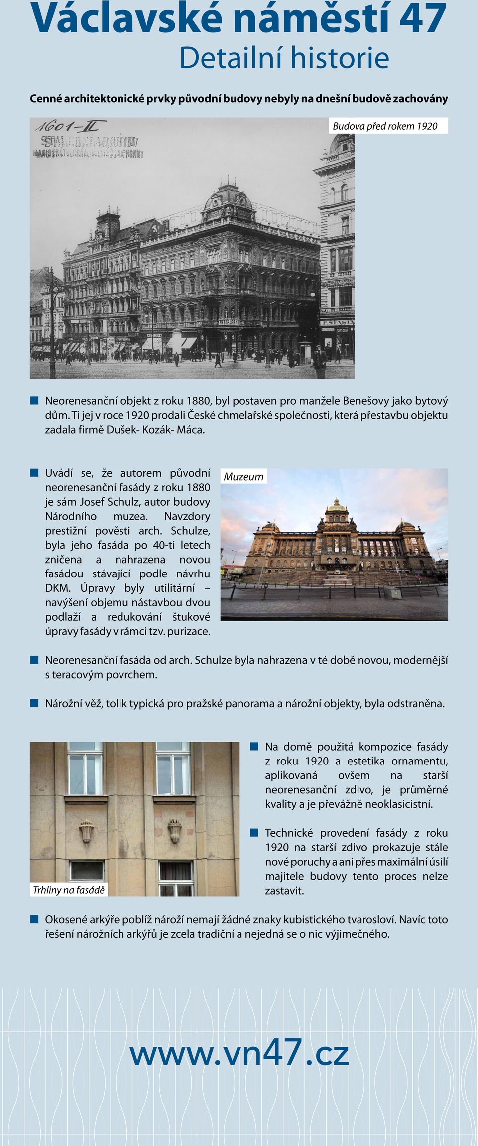 Uvádí se, že autorem původní Muzeum neorenesanční fasády z roku 1880 je sám Josef Schulz, autor budovy Národního muzea. Navzdory prestižní pověsti arch.