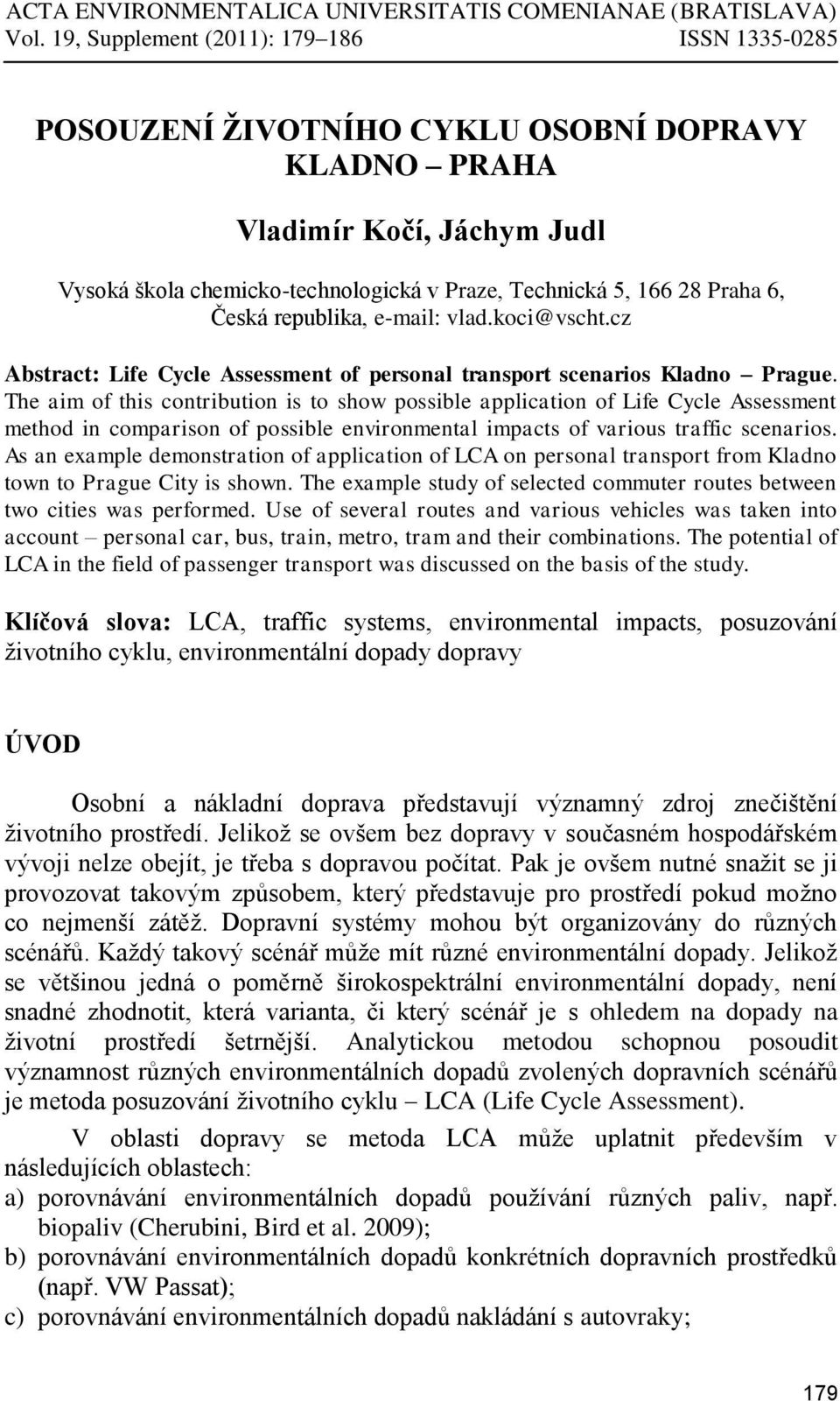 6, Česká republika, e-mail: vlad.koci@vscht.cz Abstract: Life Cycle Assessment of personal transport scenarios Kladno Prague.