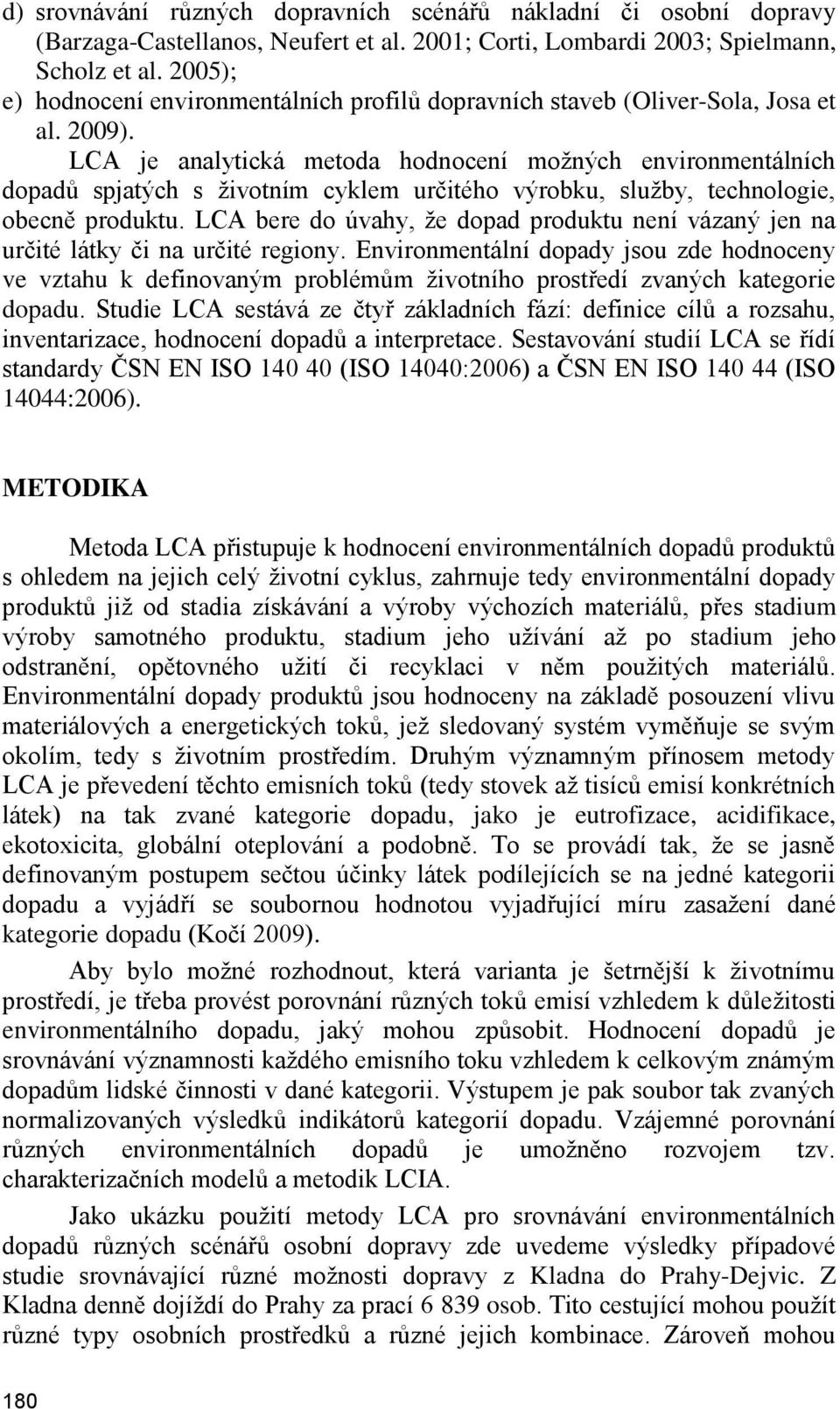 LCA je analytická metoda hodnocení možných environmentálních dopadů spjatých s životním cyklem určitého výrobku, služby, technologie, obecně produktu.