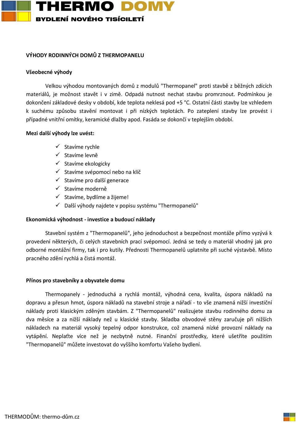 Ostatní části stavby lze vzhledem k suchému způsobu stavění montovat i při nízkých teplotách. Po zateplení stavby lze provést i případné vnitřní omítky, keramické dlažby apod.