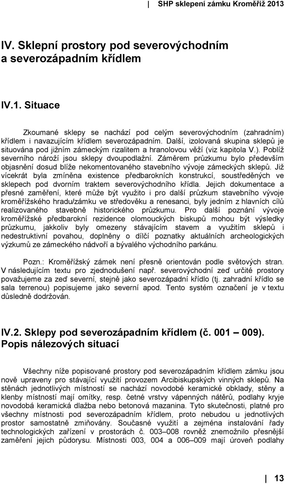 Záměrem průzkumu bylo především objasnění dosud blíže nekomentovaného stavebního vývoje zámeckých sklepů.