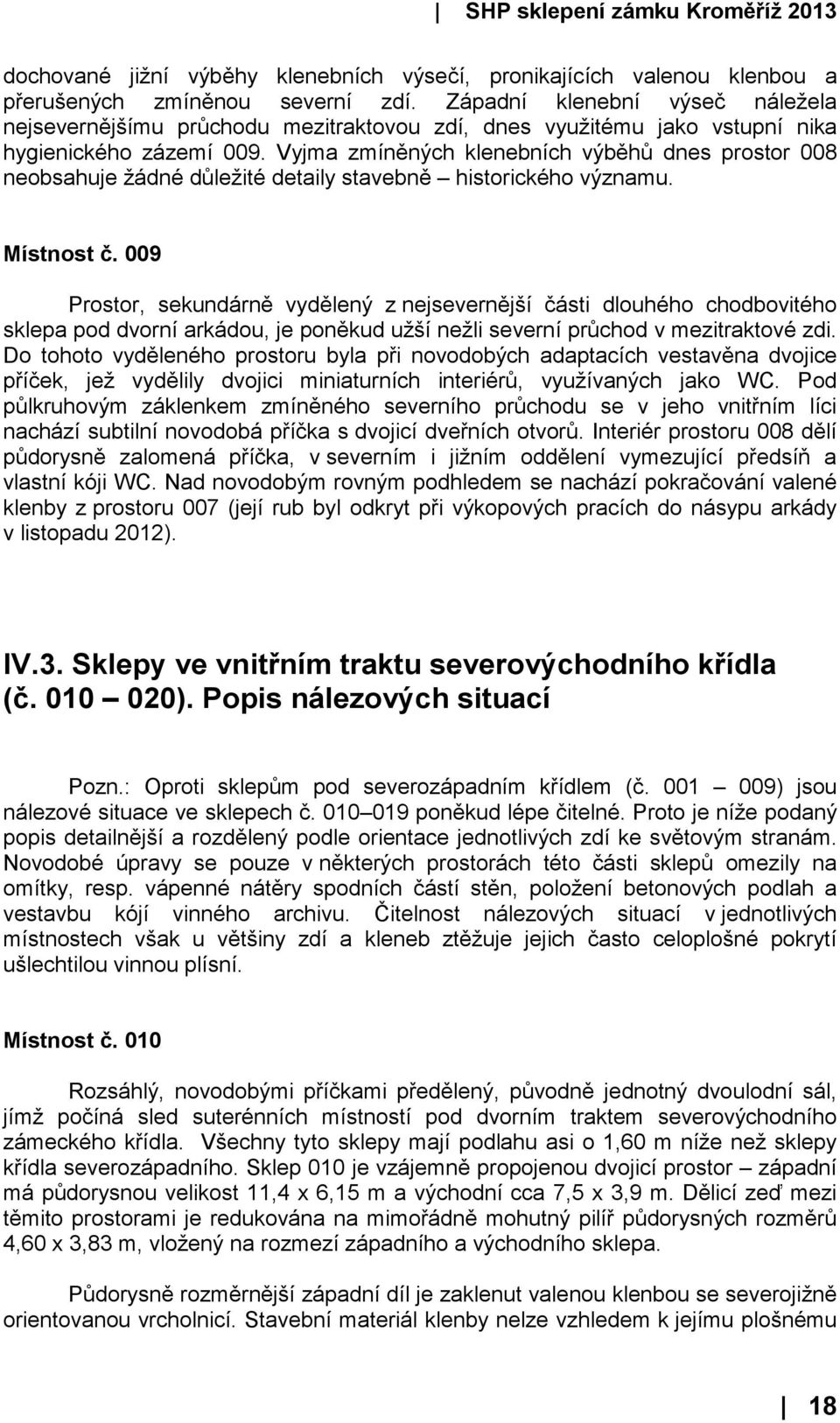 Vyjma zmíněných klenebních výběhů dnes prostor 008 neobsahuje žádné důležité detaily stavebně historického významu. Místnost č.