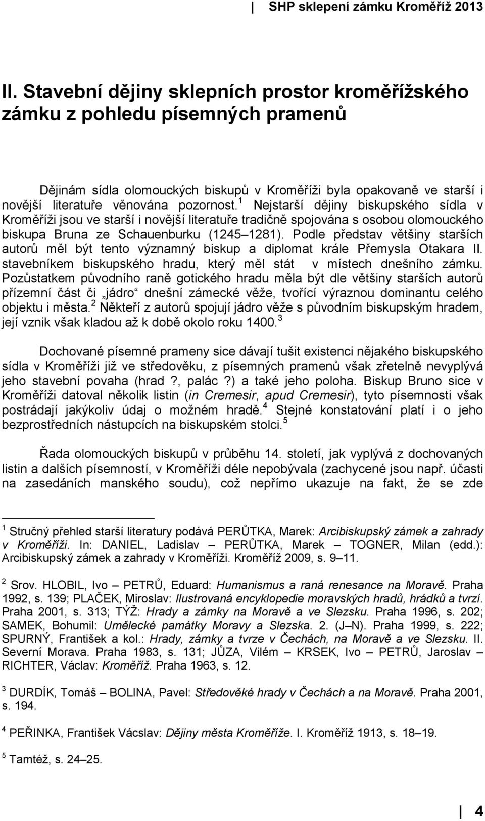 Podle představ většiny starších autorů měl být tento významný biskup a diplomat krále Přemysla Otakara II. stavebníkem biskupského hradu, který měl stát v místech dnešního zámku.