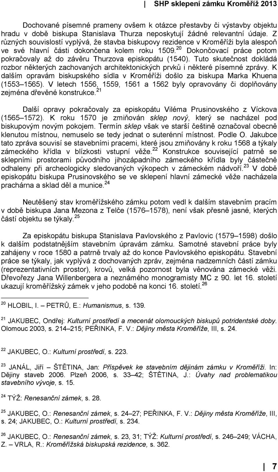 20 Dokončovací práce potom pokračovaly až do závěru Thurzova episkopátu (1540). Tuto skutečnost dokládá rozbor některých zachovaných architektonických prvků i některé písemné zprávy.