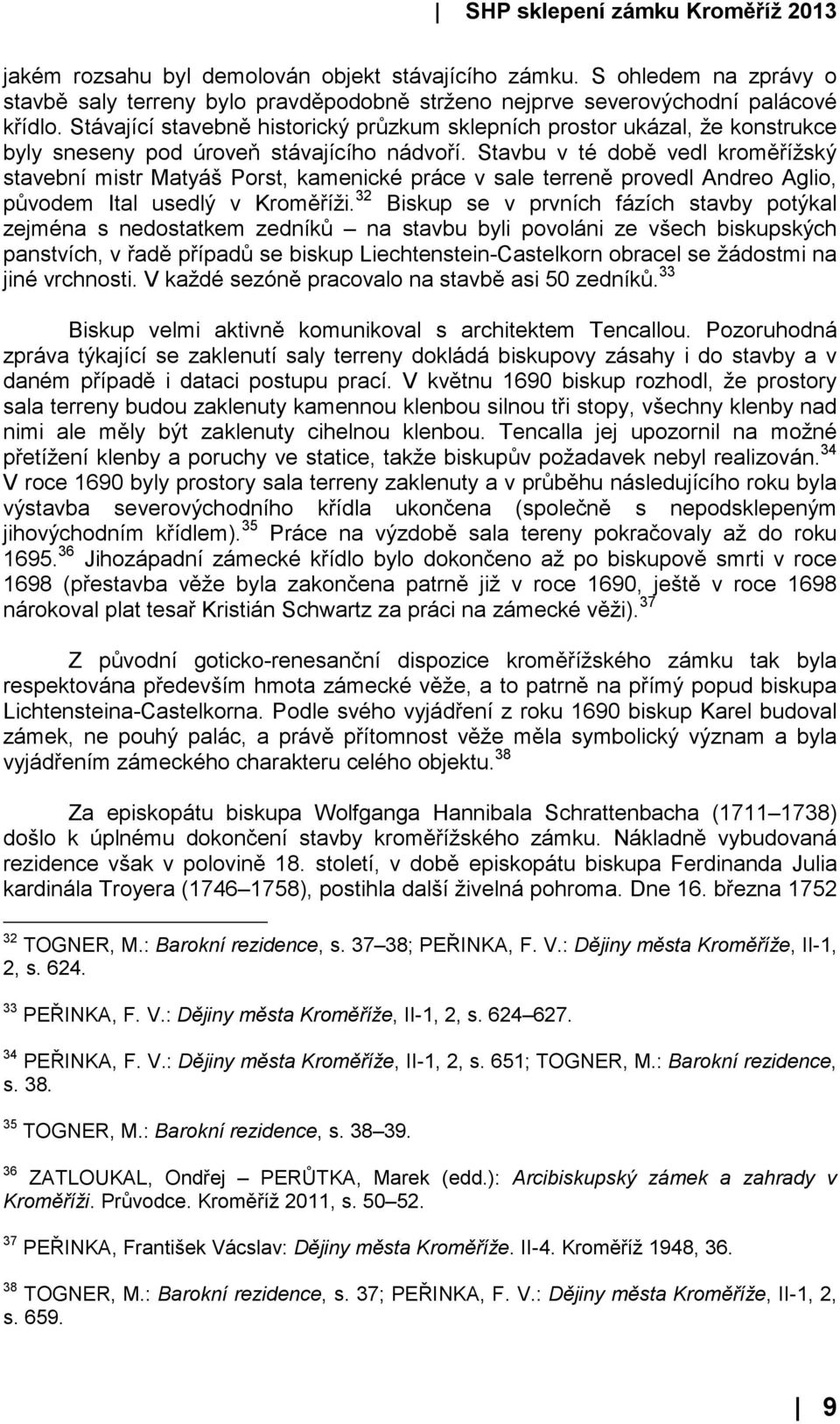 Stavbu v té době vedl kroměřížský stavební mistr Matyáš Porst, kamenické práce v sale terreně provedl Andreo Aglio, původem Ital usedlý v Kroměříži.