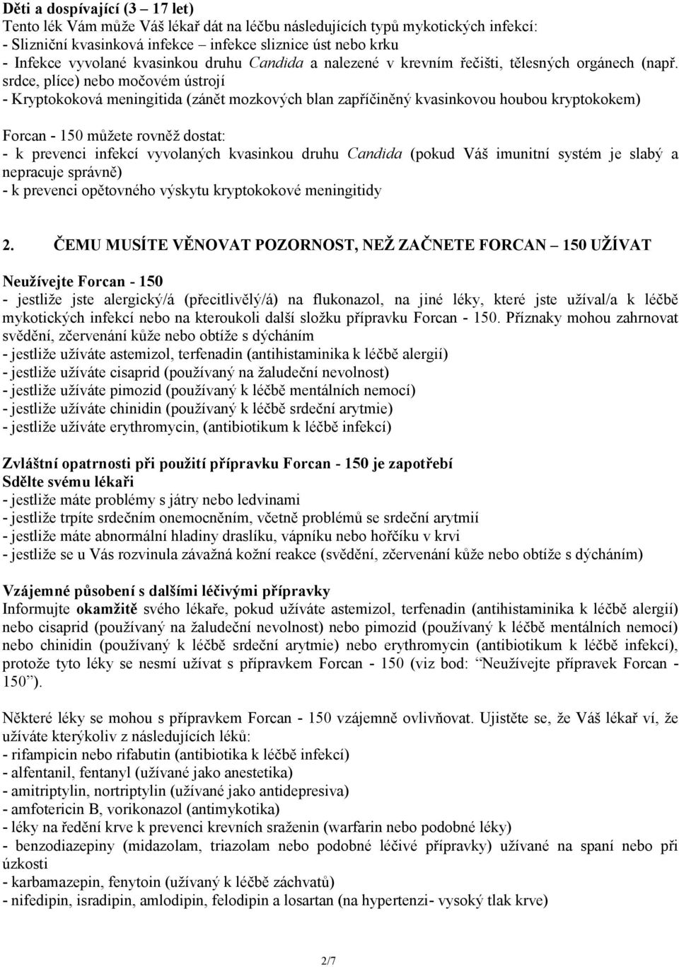 srdce, plíce) nebo močovém ústrojí - Kryptokoková meningitida (zánět mozkových blan zapříčiněný kvasinkovou houbou kryptokokem) Forcan - 150 můžete rovněž dostat: - k prevenci infekcí vyvolaných