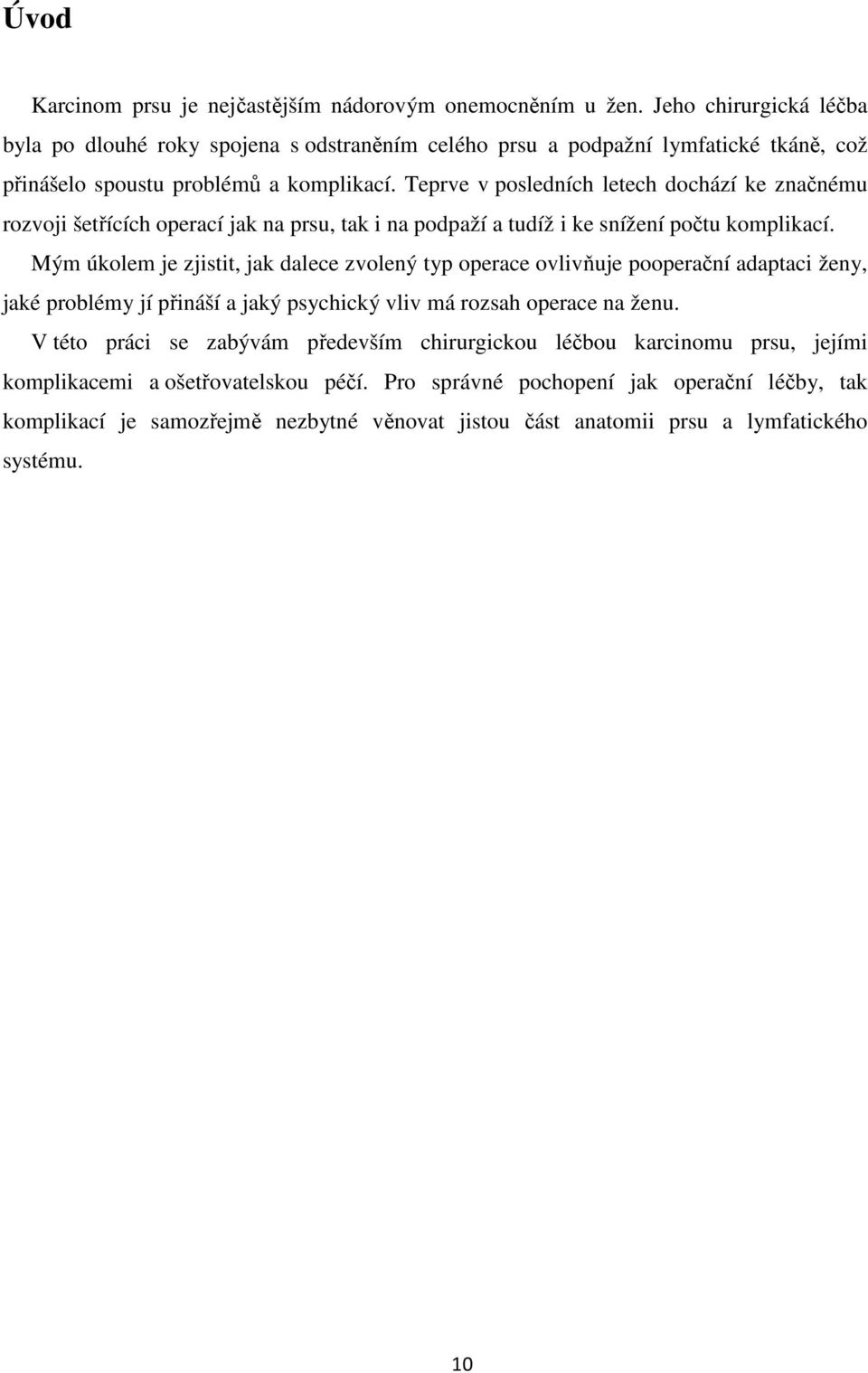 Teprve v posledních letech dochází ke značnému rozvoji šetřících operací jak na prsu, tak i na podpaží a tudíž i ke snížení počtu komplikací.