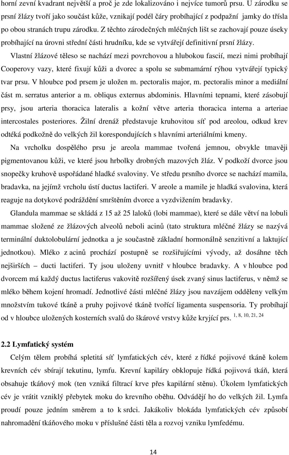 Z těchto zárodečných mléčných lišt se zachovají pouze úseky probíhající na úrovni střední části hrudníku, kde se vytvářejí definitivní prsní žlázy.