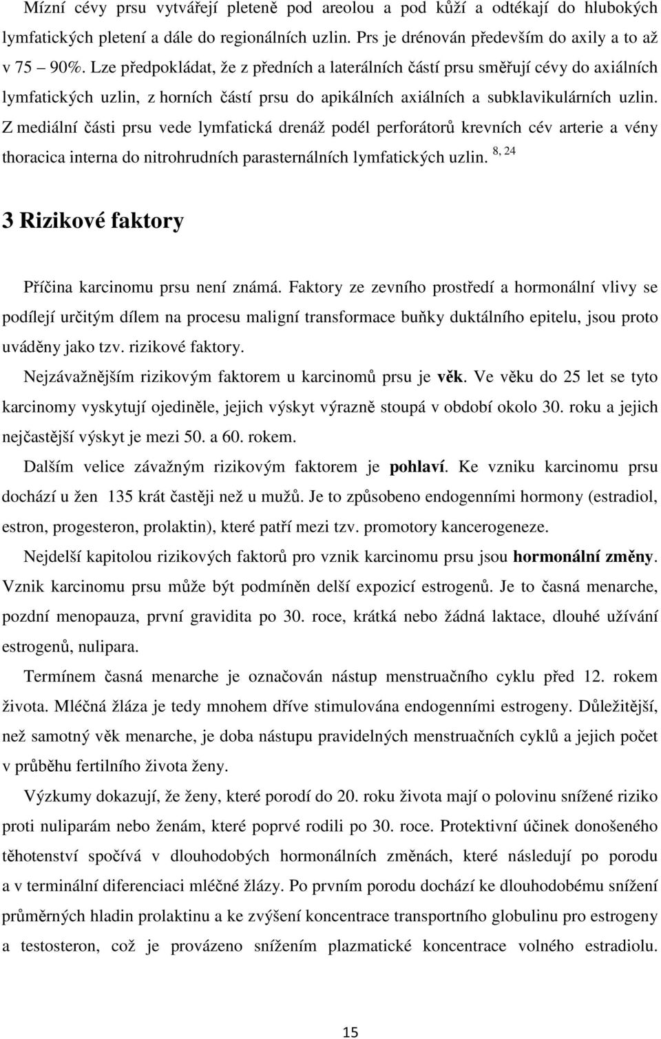 Z mediální části prsu vede lymfatická drenáž podél perforátorů krevních cév arterie a vény thoracica interna do nitrohrudních parasternálních lymfatických uzlin.