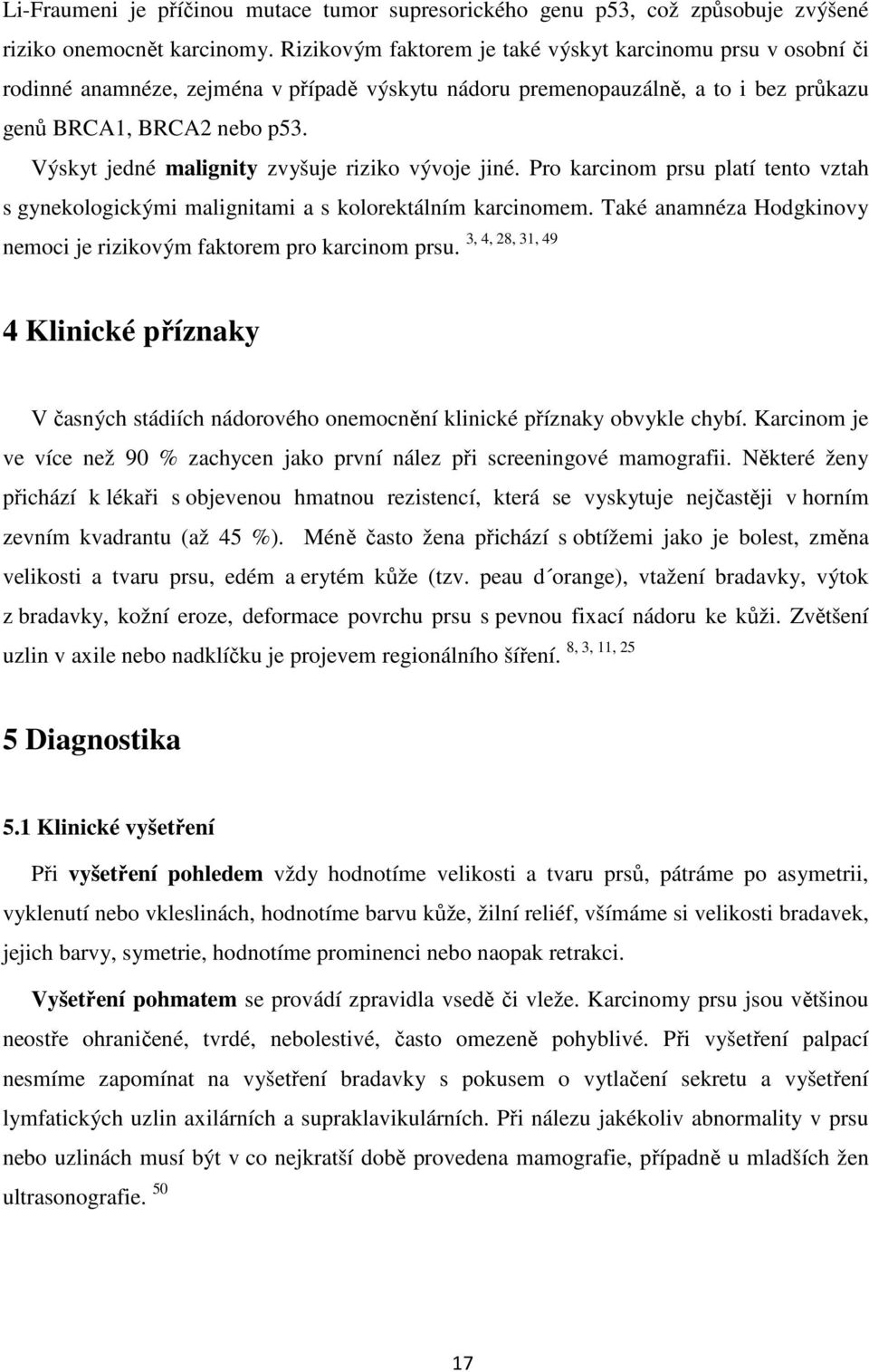 Výskyt jedné malignity zvyšuje riziko vývoje jiné. Pro karcinom prsu platí tento vztah s gynekologickými malignitami a s kolorektálním karcinomem.