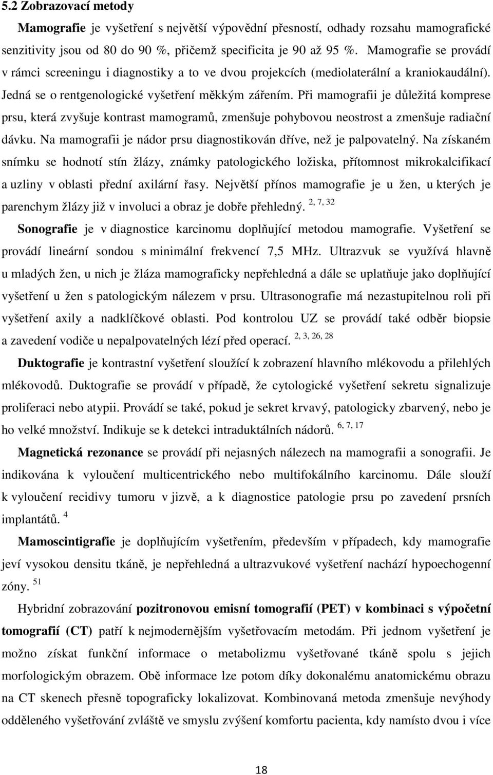 Při mamografii je důležitá komprese prsu, která zvyšuje kontrast mamogramů, zmenšuje pohybovou neostrost a zmenšuje radiační dávku.