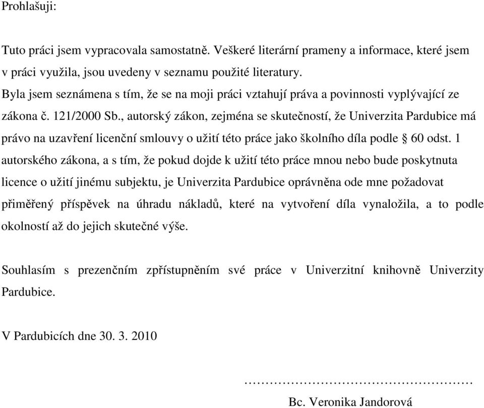 , autorský zákon, zejména se skutečností, že Univerzita Pardubice má právo na uzavření licenční smlouvy o užití této práce jako školního díla podle 60 odst.